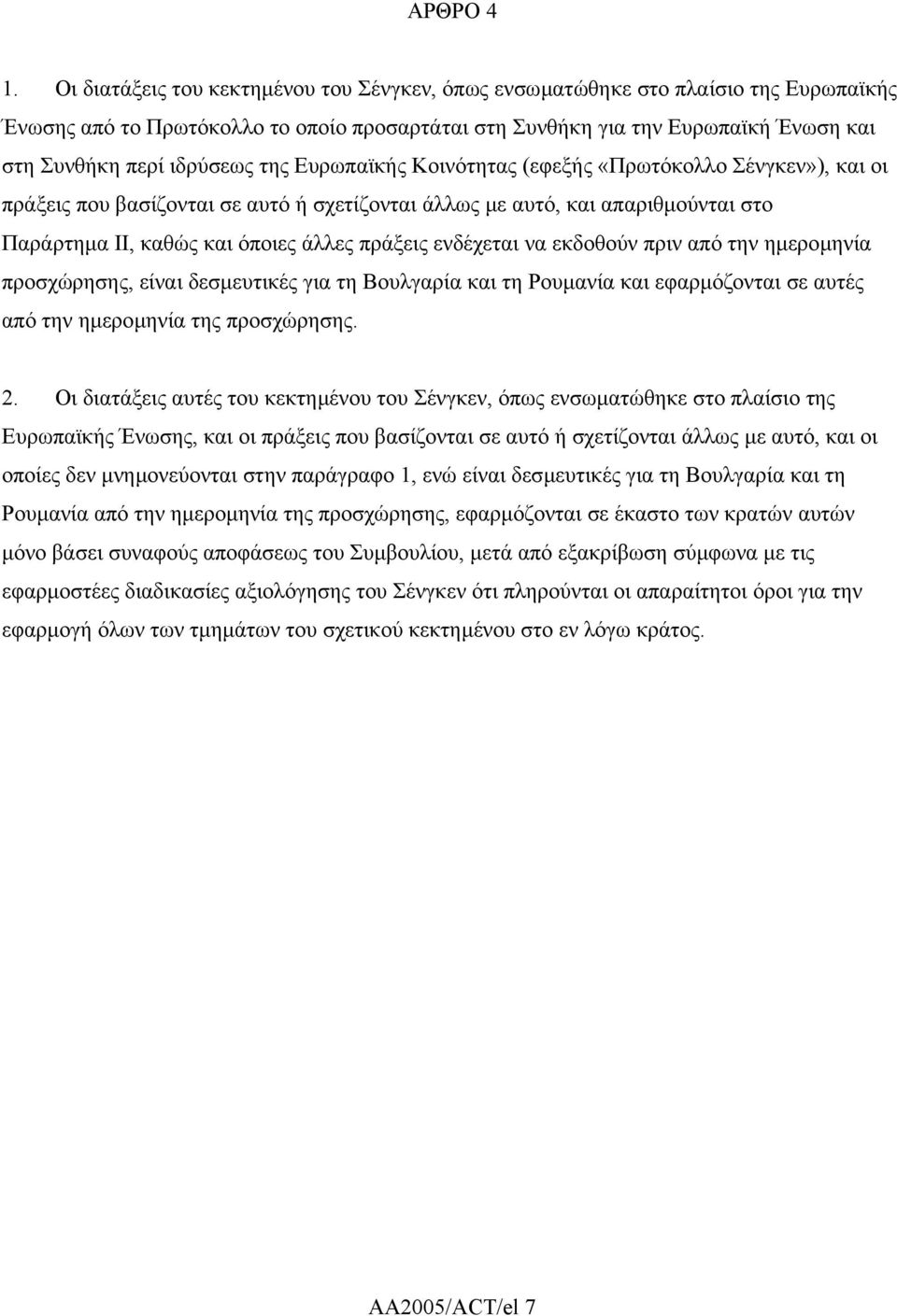 της Ευρωπαϊκής Κοινότητας (εφεξής «Πρωτόκολλο Σένγκεν»), και οι πράξεις που βασίζονται σε αυτό ή σχετίζονται άλλως µε αυτό, και απαριθµούνται στο Παράρτηµα II, καθώς και όποιες άλλες πράξεις