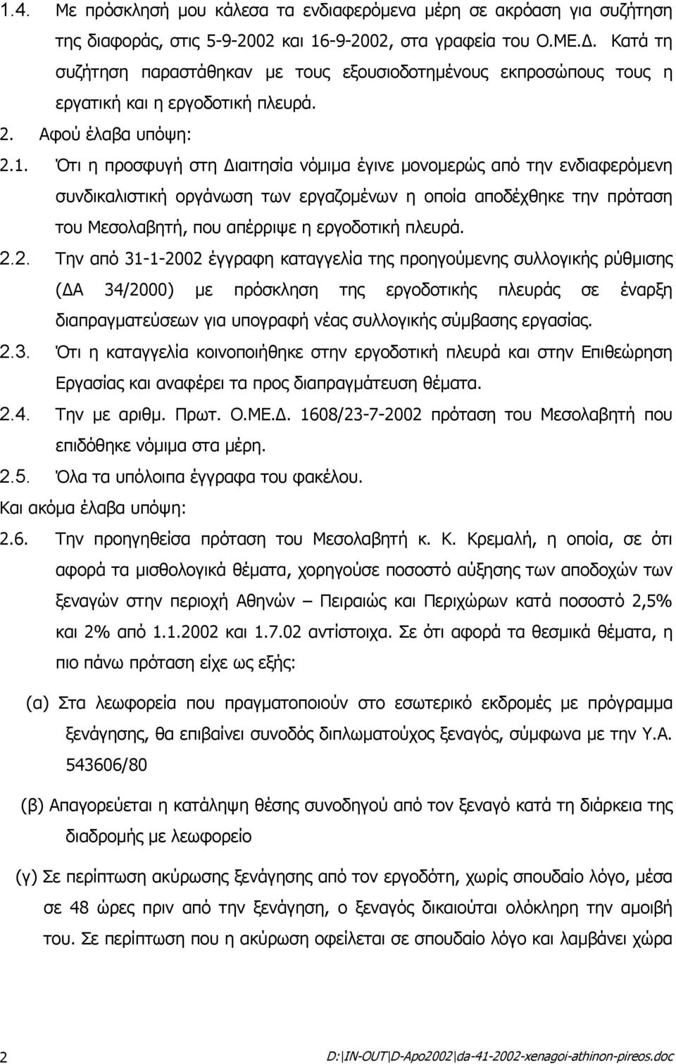 Ότι η προσφυγή στη ιαιτησία νόµιµα έγινε µονοµερώς από την ενδιαφερόµενη συνδικαλιστική οργάνωση των εργαζοµένων η οποία αποδέχθηκε την πρόταση του Μεσολαβητή, που απέρριψε η εργοδοτική πλευρά. 2.