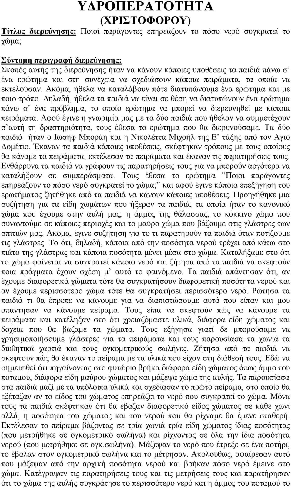 Δηλαδή, ήθελα τα παιδιά να είναι σε θέση να διατυπώνουν ένα ερώτημα πάνω σ ένα πρόβλημα, το οποίο ερώτημα να μπορεί να διερευνηθεί με κάποια πειράματα.