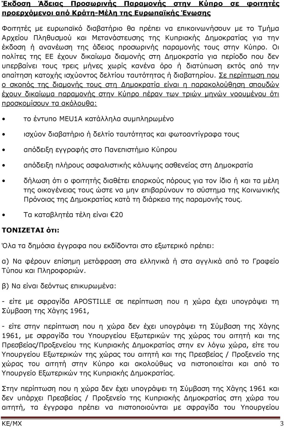 Οι πολίτες της ΕΕ έχουν δικαίωμα διαμονής στη Δημοκρατία για περίοδο που δεν υπερβαίνει τους τρεις μήνες χωρίς κανένα όρο ή διατύπωση εκτός από την απαίτηση κατοχής ισχύοντος δελτίου ταυτότητας ή