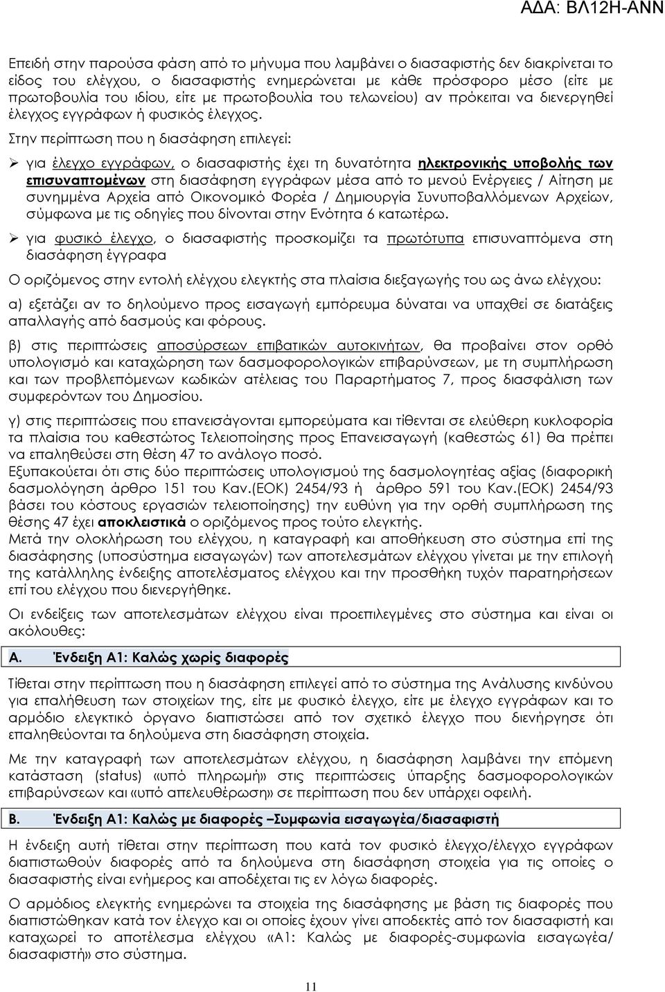 την περίπτωση που η διασάφηση επιλεγεί: για έλεγχο εγγράφων, ο διασαφιστής έχει τη δυνατότητα ηλεκτρονικής υποβολής των επισυναπτομένων στη διασάφηση εγγράφων μέσα από το μενού Ενέργειες / Αίτηση με