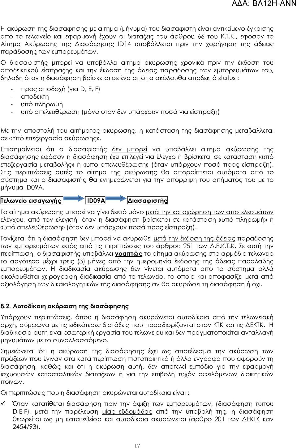 Ο διασαφιστής μπορεί να υποβάλλει αίτημα ακύρωσης χρονικά πριν την έκδοση του αποδεικτικού είσπραξης και την έκδοση της άδειας παράδοσης των εμπορευμάτων του, δηλαδή όταν η διασάφηση βρίσκεται σε ένα