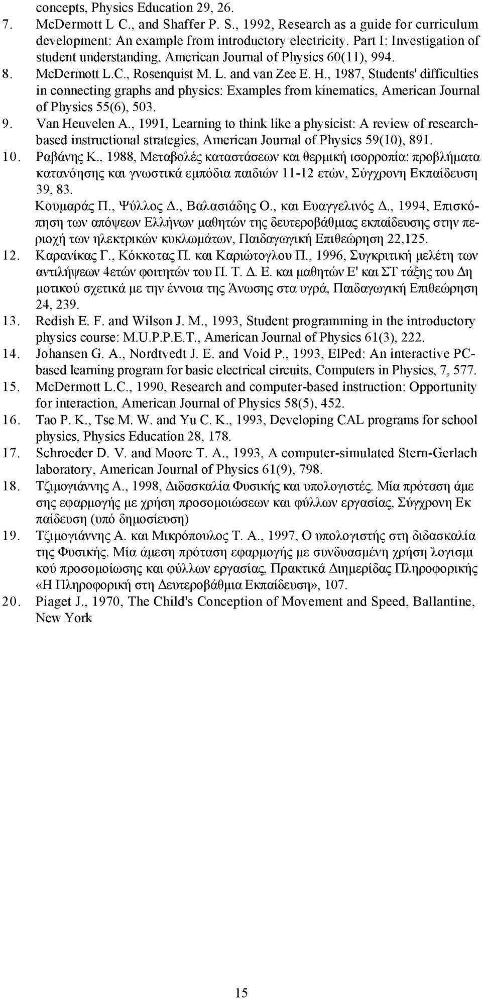 , 1987, Students' difficulties in connecting graphs and physics: Examples from kinematics, American Journal of Physics 55(6), 503. 9. Van Heuvelen A.