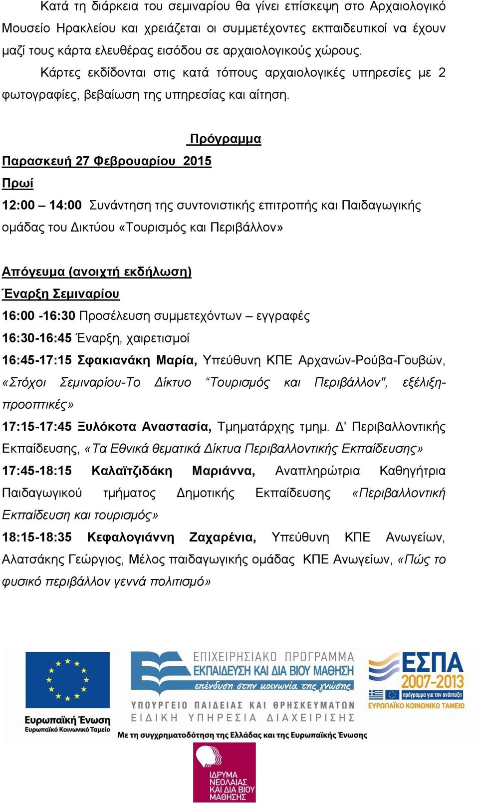 Πρόγραμμα Παρασκευή 27 Φεβρουαρίου 2015 Πρωί 12:00 14:00 Συνάντηση της συντονιστικής επιτροπής και Παιδαγωγικής ομάδας του Δικτύου «Τουρισμός και Περιβάλλον» Απόγευμα (ανοιχτή εκδήλωση) Έναρξη