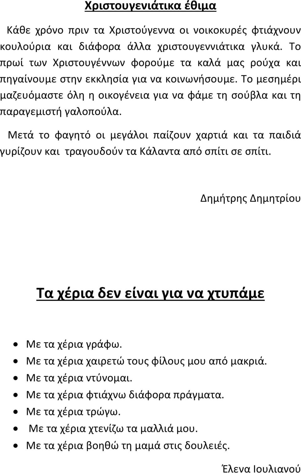 Το μεσημέρι μαζευόμαστε όλη η οικογένεια για να φάμε τη σούβλα και τη παραγεμιστή γαλοπούλα.