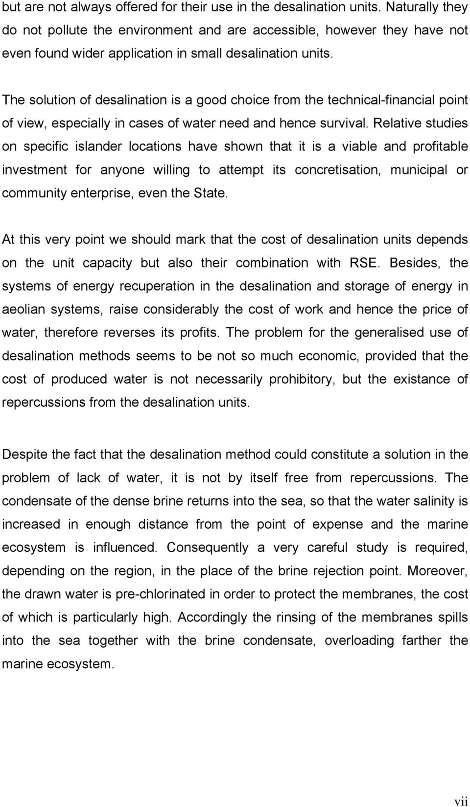 The solution of desalination is a good choice from the technical-financial point of view, especially in cases of water need and hence survival.