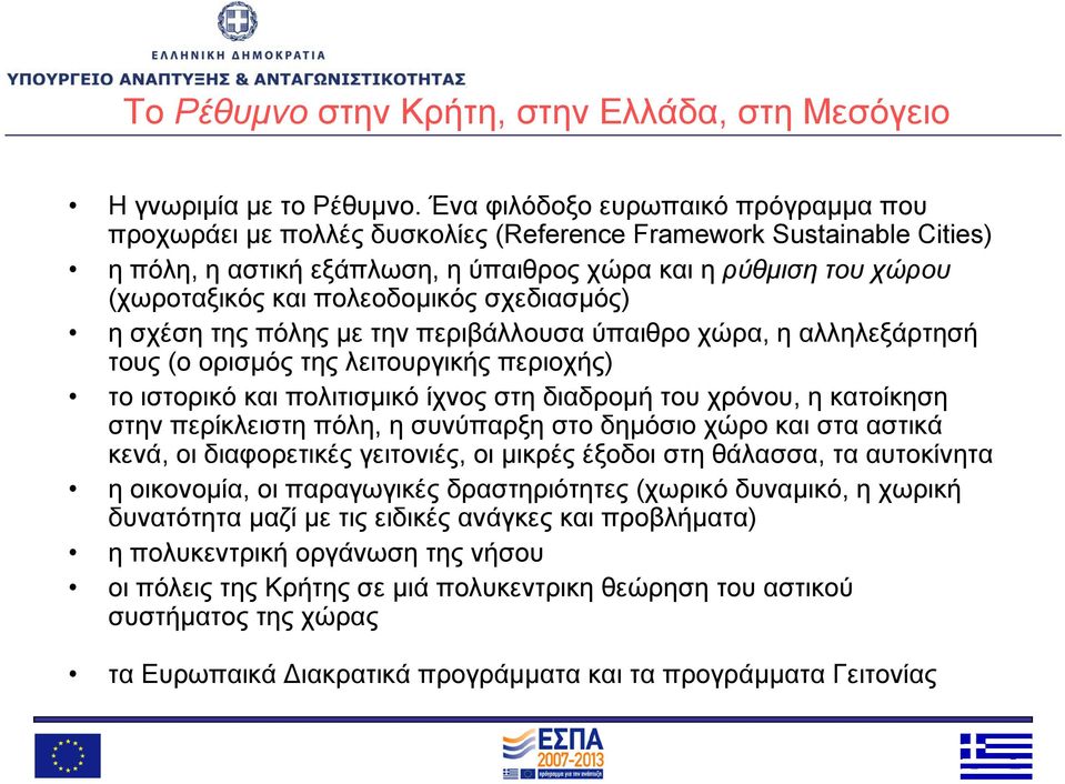 πολεοδομικός σχεδιασμός) η σχέση της πόλης με την περιβάλλουσα ύπαιθρο χώρα, η αλληλεξάρτησή τους (ο ορισμός της λειτουργικής περιοχής) το ιστορικό και πολιτισμικό ίχνος στη διαδρομή του χρόνου, η