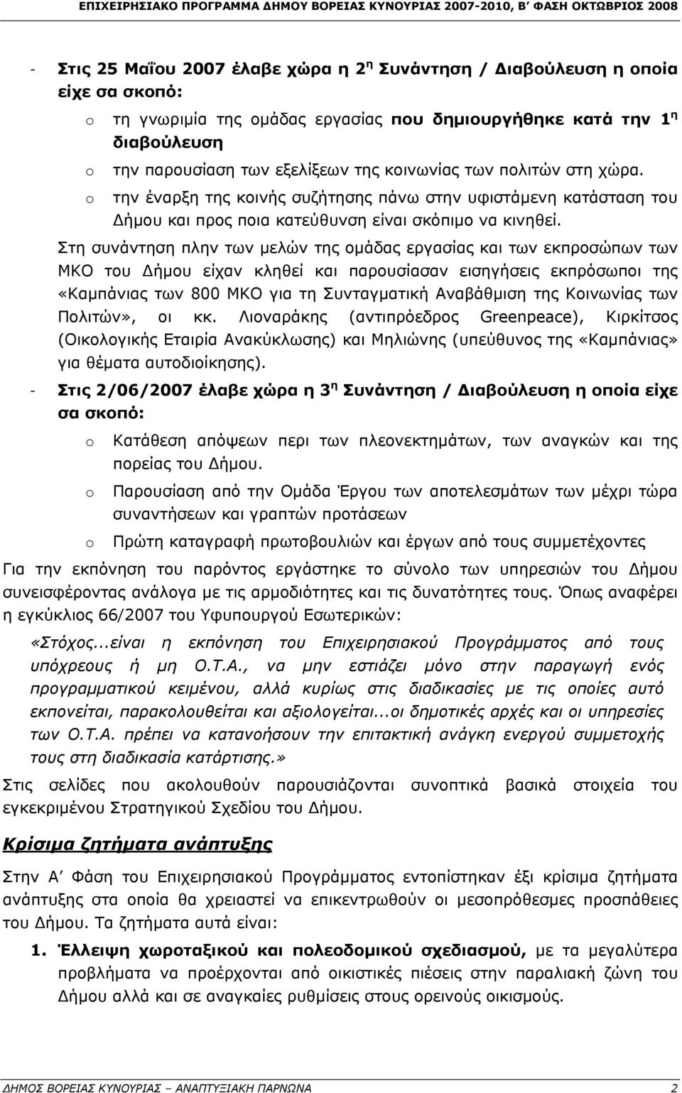 Στη συνάντηση πλην των μελών της ομάδας εργασίας και των εκπροσώπων των ΜΚΟ του Δήμου είχαν κληθεί και παρουσίασαν εισηγήσεις εκπρόσωποι της «Καμπάνιας των 800 ΜΚΟ για τη Συνταγματική Αναβάθμιση της