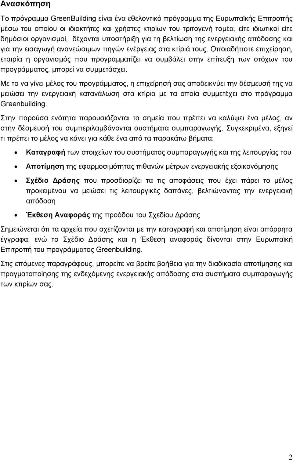 Οποιαδήποτε επιχείρηση, εταιρία η οργανισμός που προγραμματίζει να συμβάλει στην επίτευξη των στόχων του προγράμματος, μπορεί να συμμετάσχει.