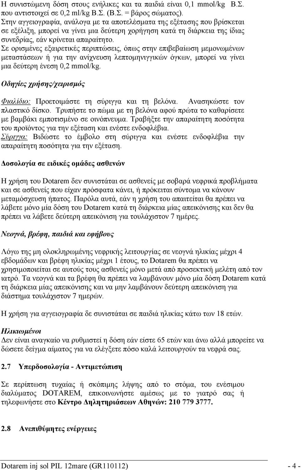 Σε ορισμένες εξαιρετικές περιπτώσεις, όπως στην επιβεβαίωση μεμονωμένων μεταστάσεων ή για την ανίχνευση λεπτομηνιγγικών όγκων, μπορεί να γίνει μια δεύτερη ένεση 0,2 mmol/kg.