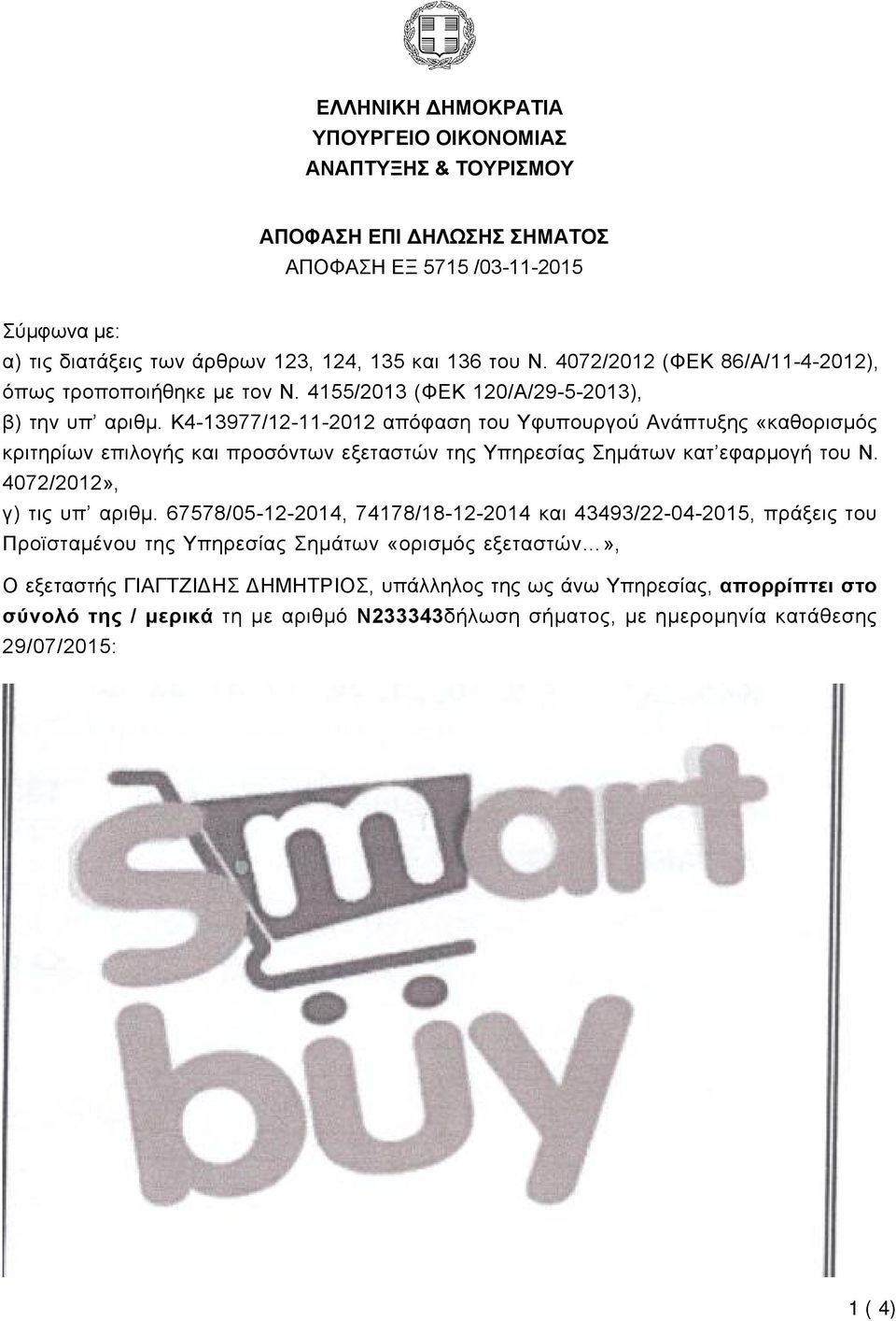 K4-13977/12-11-2012 απόφαση του Υφυπουργού Ανάπτυξης «καθορισμός κριτηρίων επιλογής και προσόντων εξεταστών της Υπηρεσίας Σημάτων κατ εφαρμογή του Ν. 4072/2012», γ) τις υπ αριθμ.