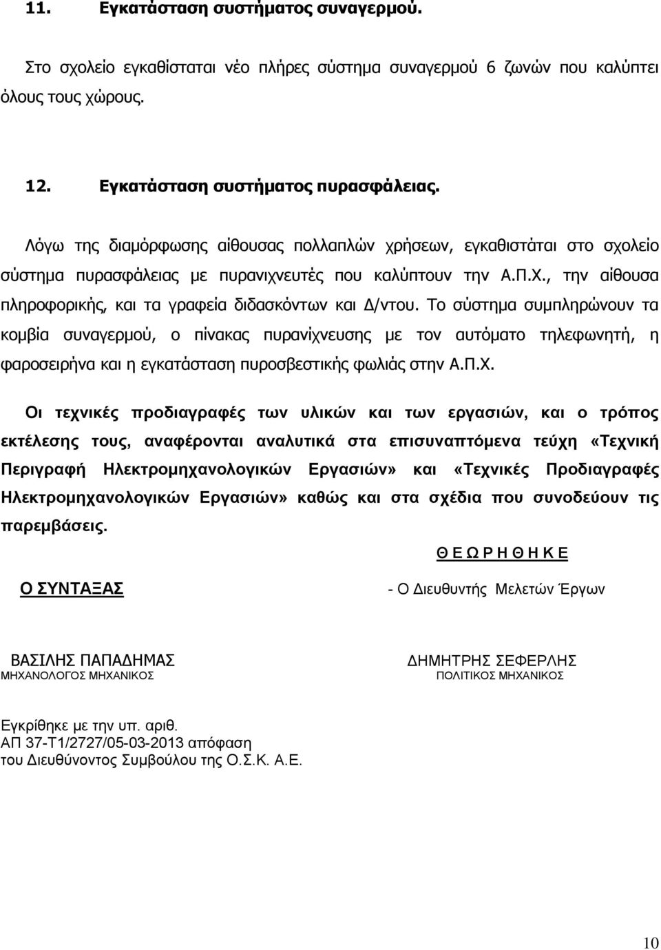 , την αίθουσα πληροφορικής, και τα γραφεία διδασκόντων και Δ/ντου.