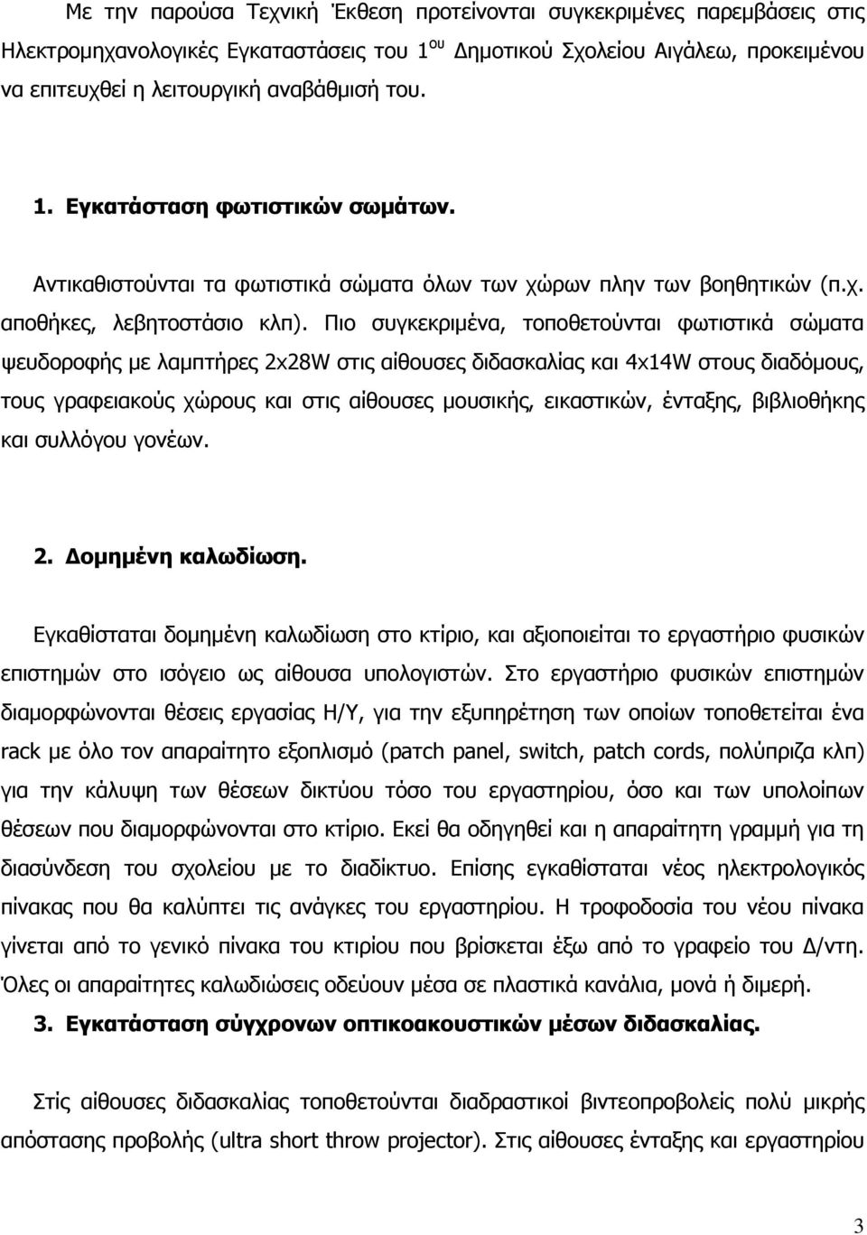 Πιο συγκεκριμένα, τοποθετούνται φωτιστικά σώματα ψευδοροφής με λαμπτήρες 2x28W στις αίθουσες διδασκαλίας και 4x14W στους διαδόμους, τους γραφειακούς χώρους και στις αίθουσες μουσικής, εικαστικών,