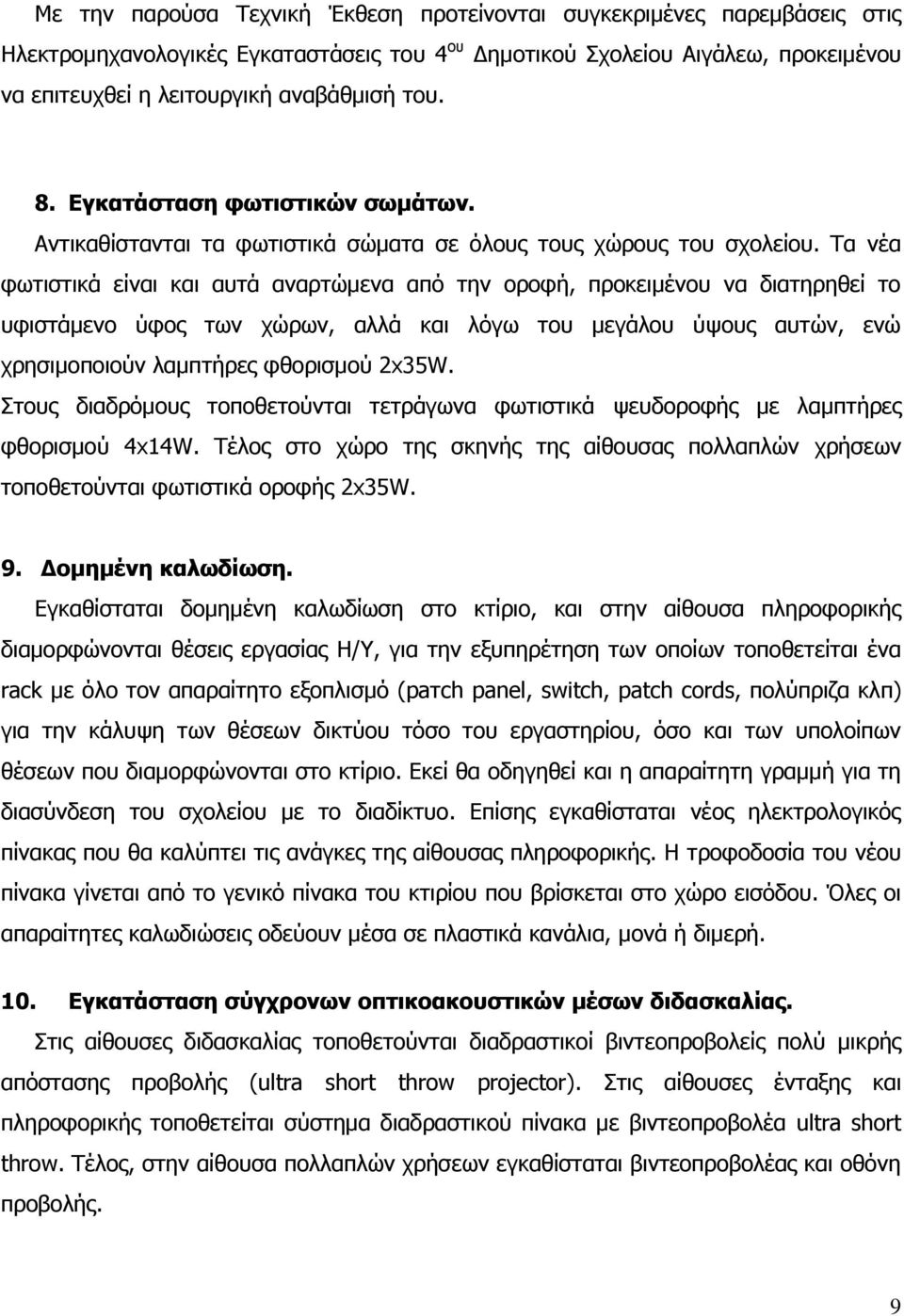 Τα νέα φωτιστικά είναι και αυτά αναρτώμενα από την οροφή, προκειμένου να διατηρηθεί το υφιστάμενο ύφος των χώρων, αλλά και λόγω του μεγάλου ύψους αυτών, ενώ χρησιμοποιούν λαμπτήρες φθορισμού 2x35W.