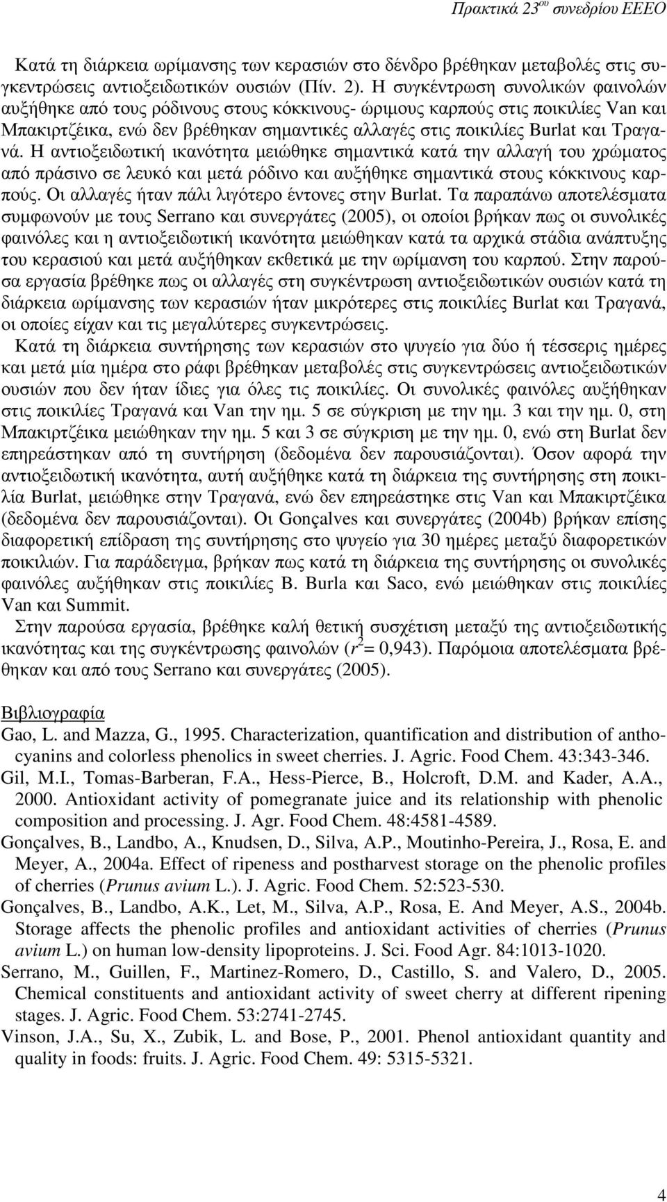 Η αντιοξειδωτική ικανότητα µειώθηκε σηµαντικά κατά την αλλαγή του χρώµατος από πράσινο σε λευκό και µετά ρόδινο και αυξήθηκε σηµαντικά στους κόκκινους καρπούς.