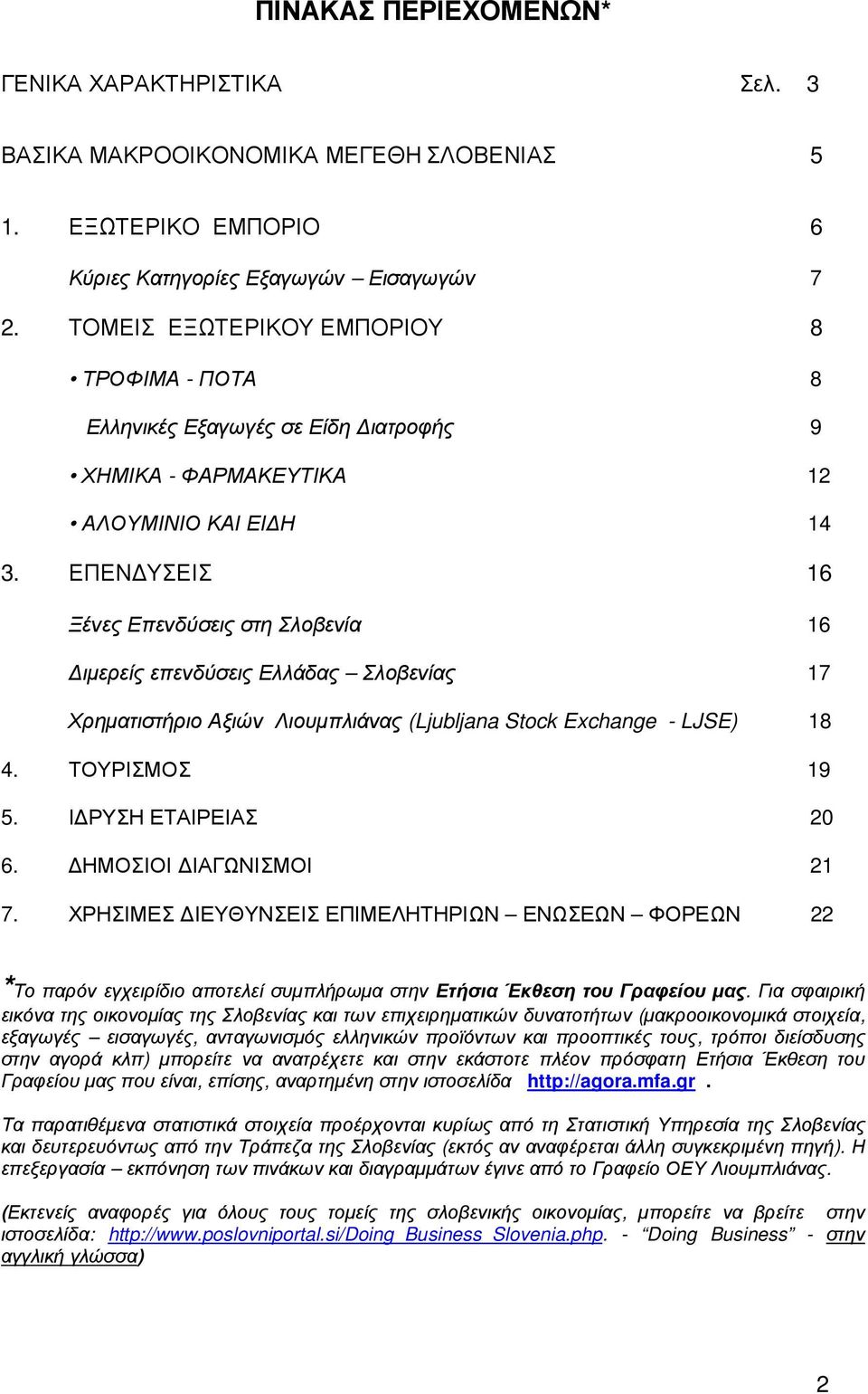 ΕΠΕΝ ΥΣΕΙΣ 16 Ξένες Επενδύσεις στη Σλοβενία 16 ιµερείς επενδύσεις Ελλάδας Σλοβενίας 17 Χρηµατιστήριο Αξιών Λιουµπλιάνας (Ljubljana Stock Exchange - LJSE) 18 4. ΤΟΥΡΙΣΜΟΣ 19 5. Ι ΡΥΣΗ ΕΤΑΙΡΕΙΑΣ 20 6.