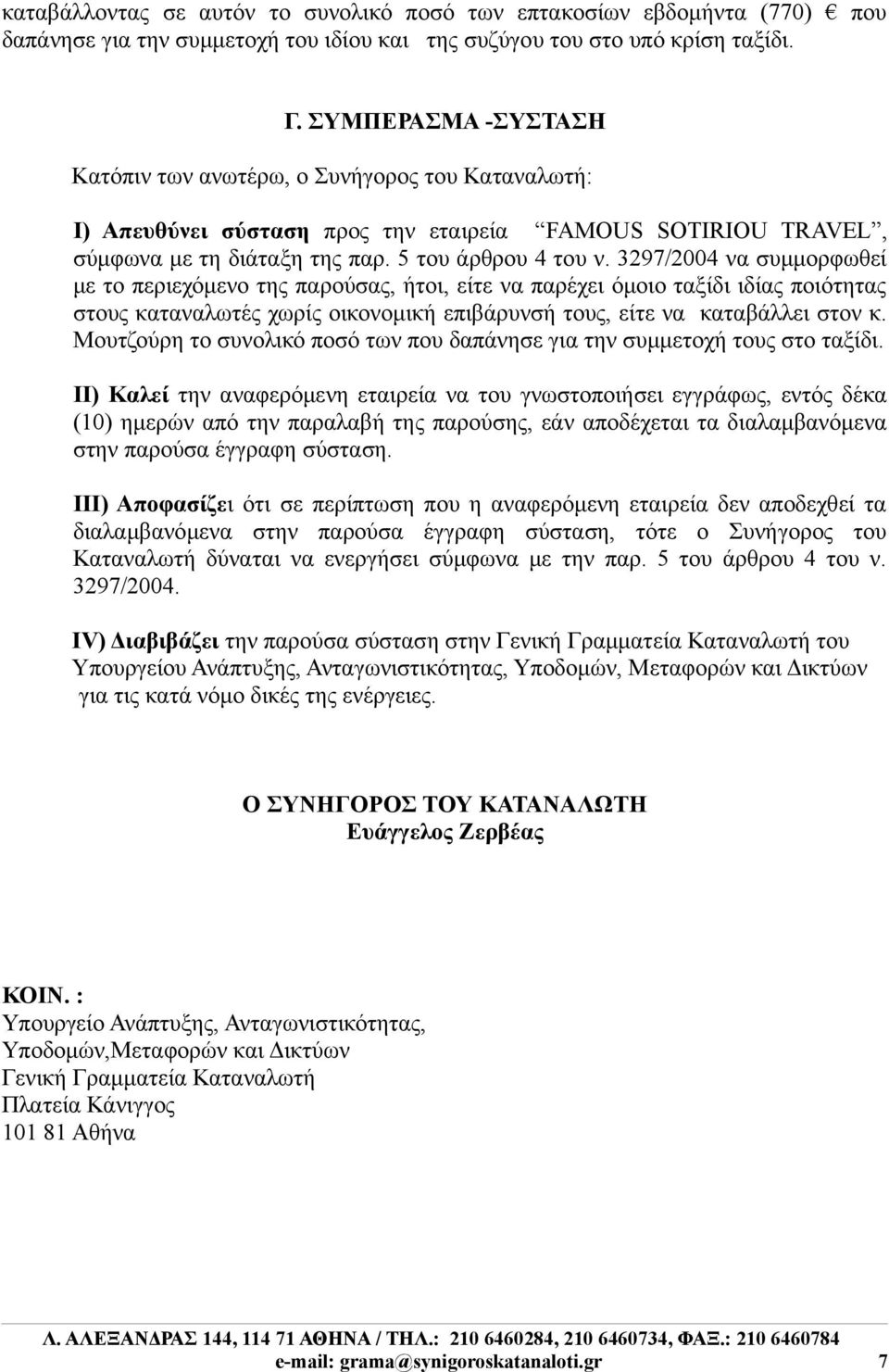 3297/2004 να συμμορφωθεί με το περιεχόμενο της παρούσας, ήτοι, είτε να παρέχει όμοιο ταξίδι ιδίας ποιότητας στους καταναλωτές χωρίς οικονομική επιβάρυνσή τους, είτε να καταβάλλει στον κ.