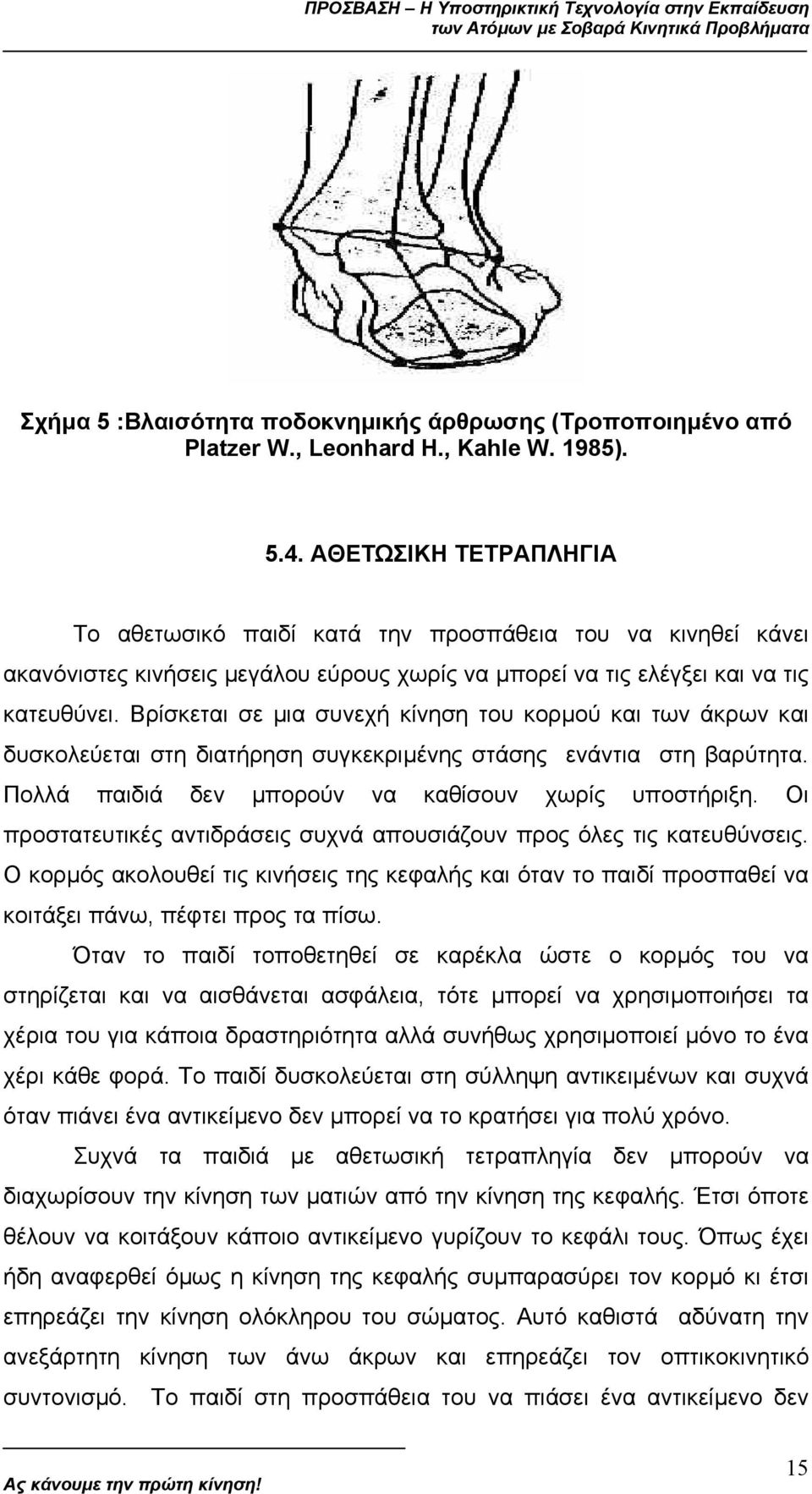 Βρίσκεται σε µια συνεχή κίνηση του κορµού και των άκρων και δυσκολεύεται στη διατήρηση συγκεκριµένης στάσης ενάντια στη βαρύτητα. Πολλά παιδιά δεν µπορούν να καθίσουν χωρίς υποστήριξη.