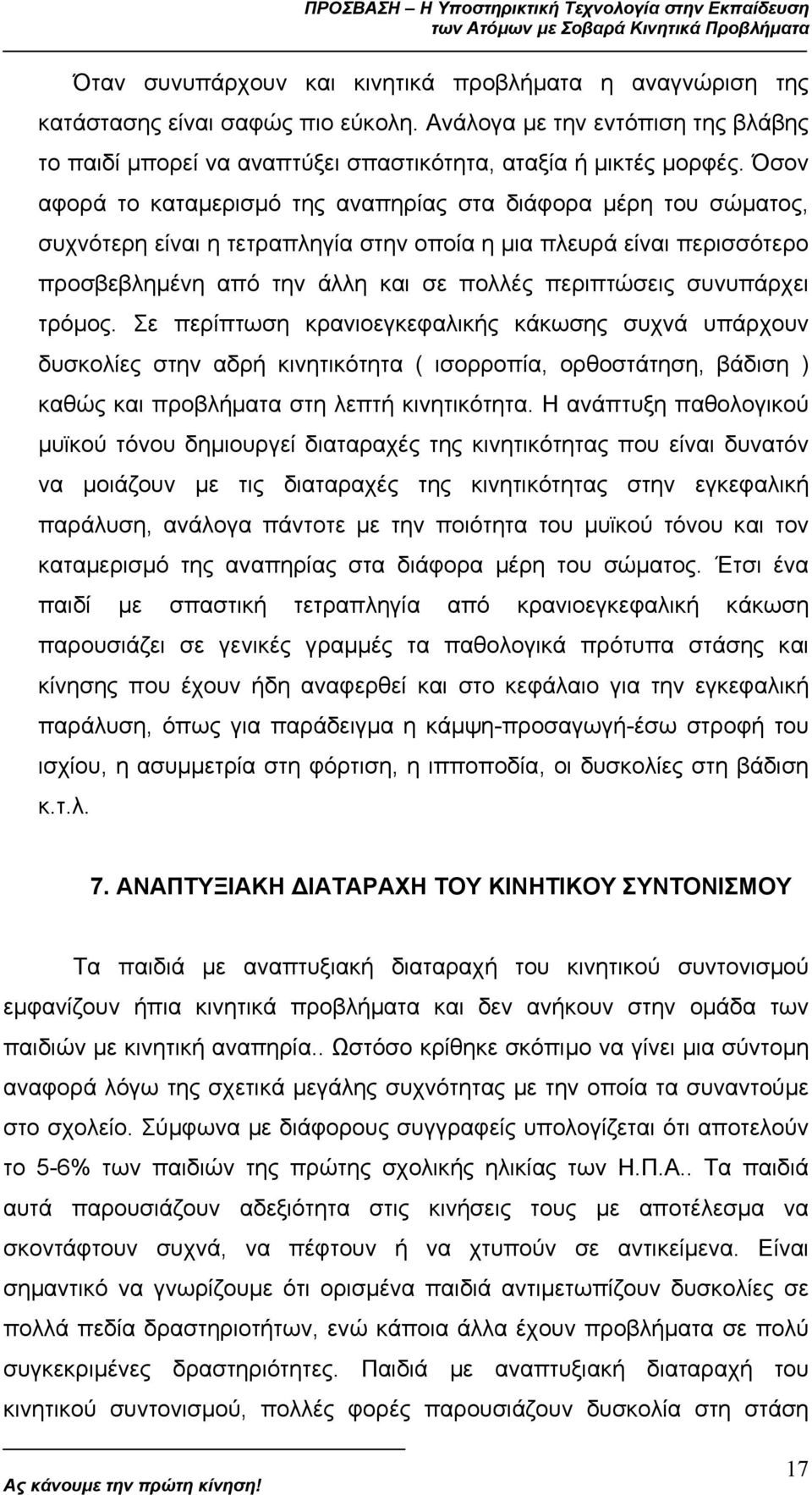 συνυπάρχει τρόµος. Σε περίπτωση κρανιοεγκεφαλικής κάκωσης συχνά υπάρχουν δυσκολίες στην αδρή κινητικότητα ( ισορροπία, ορθοστάτηση, βάδιση ) καθώς και προβλήµατα στη λεπτή κινητικότητα.