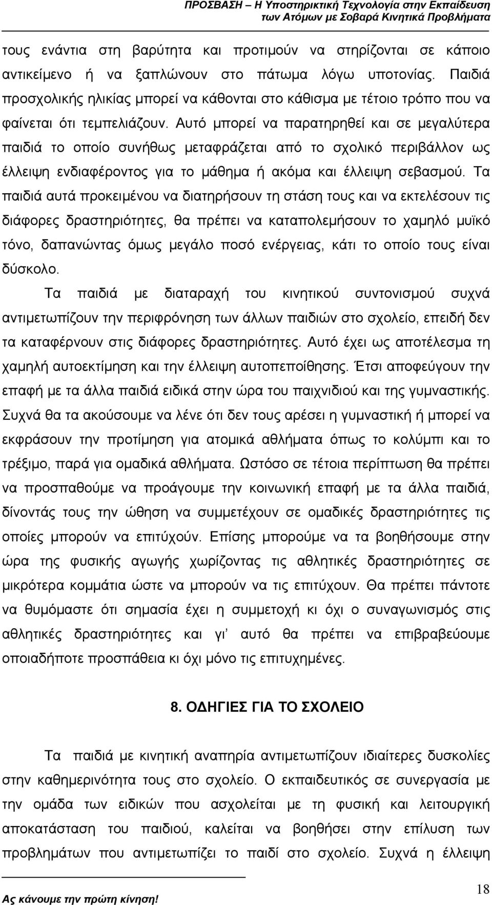 Αυτό µπορεί να παρατηρηθεί και σε µεγαλύτερα παιδιά το οποίο συνήθως µεταφράζεται από το σχολικό περιβάλλον ως έλλειψη ενδιαφέροντος για το µάθηµα ή ακόµα και έλλειψη σεβασµού.