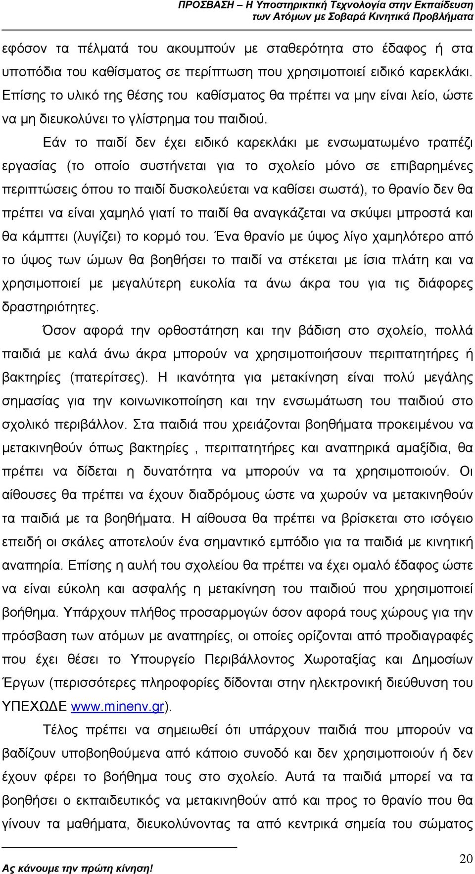 Εάν το παιδί δεν έχει ειδικό καρεκλάκι µε ενσωµατωµένο τραπέζι εργασίας (το οποίο συστήνεται για το σχολείο µόνο σε επιβαρηµένες περιπτώσεις όπου το παιδί δυσκολεύεται να καθίσει σωστά), το θρανίο