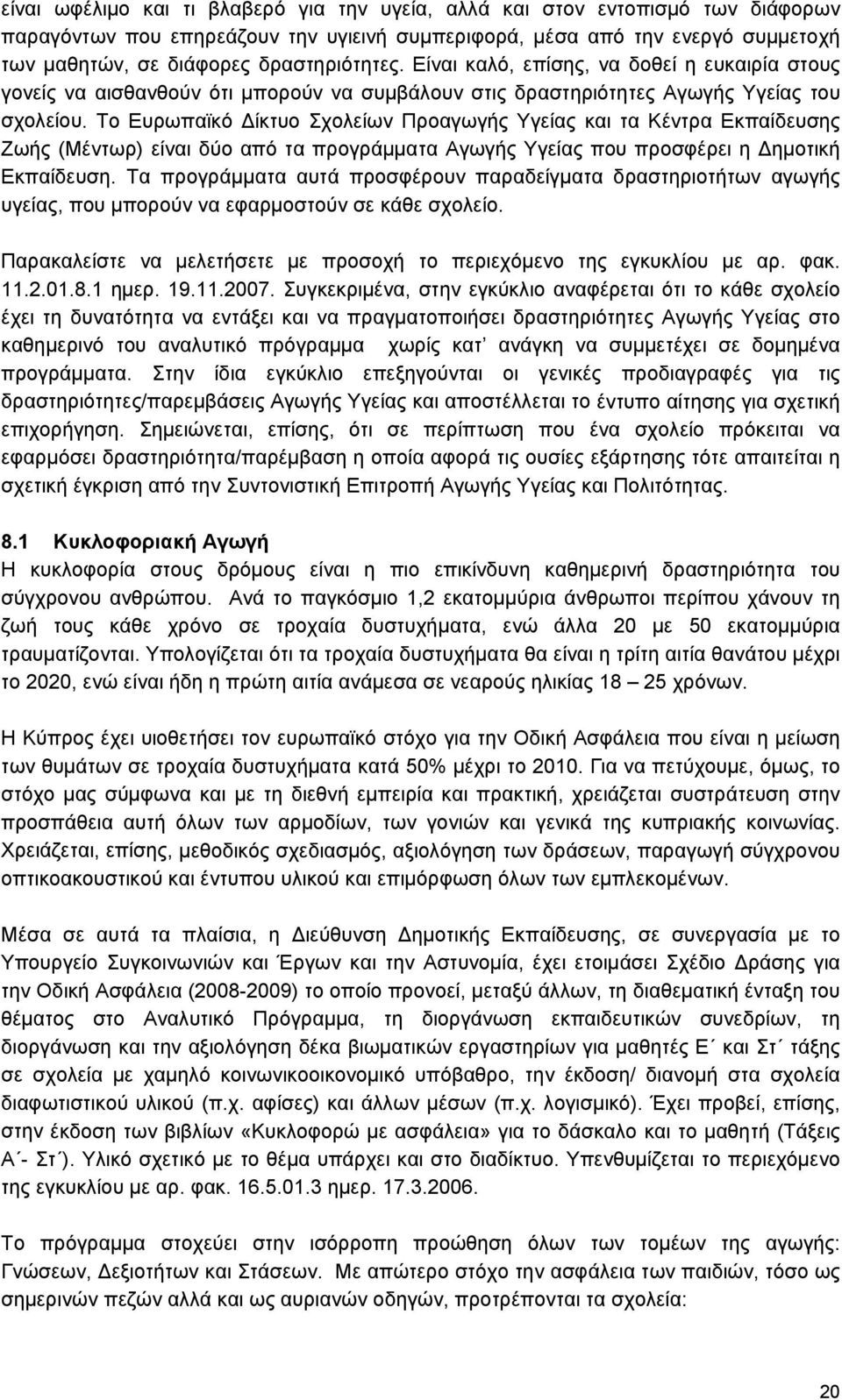 Το Ευρωπαϊκό Δίκτυο Σχολείων Προαγωγής Υγείας και τα Κέντρα Εκπαίδευσης Ζωής (Μέντωρ) είναι δύο από τα προγράμματα Αγωγής Υγείας που προσφέρει η Δημοτική Εκπαίδευση.
