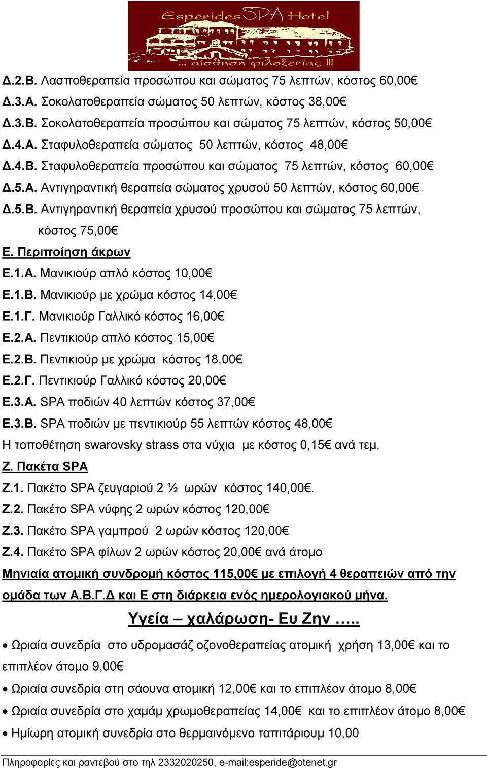 Περιποίηση άκρων Ε.1.Α. Μανικιούρ απλό κόστος 10,00 Ε.1.Β. Μανικιούρ µε χρώµα κόστος 14,00 Ε.1.Γ. Μανικιούρ Γαλλικό κόστος 16,00 Ε.2.Α. Πεντικιούρ απλό κόστος 15,00 Ε.2.Β. Πεντικιούρ µε χρώµα κόστος 18,00 Ε.