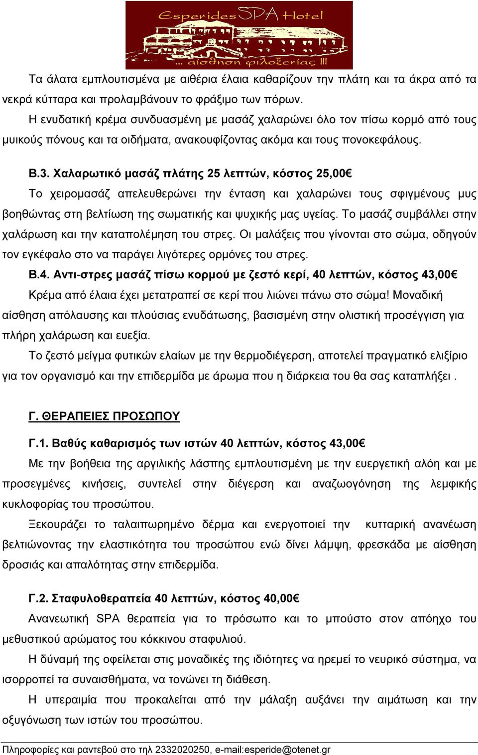 Χαλαρωτικό µασάζ πλάτης 25 λεπτών, κόστος 25,00 Το χειροµασάζ απελευθερώνει την ένταση και χαλαρώνει τους σφιγµένους µυς βοηθώντας στη βελτίωση της σωµατικής και ψυχικής µας υγείας.