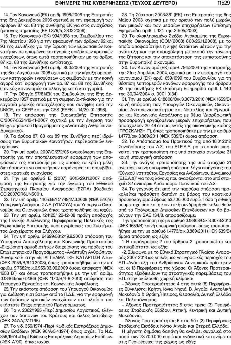ς Δεκεμβρίου 2006 σχετικά με την εφαρμογή των άρθρων 87 και 88 της συνθήκης ΕΚ για στις ενισχύσεις ήσσονος σημασίας (EE L379/5, 28.12.2006). 15.