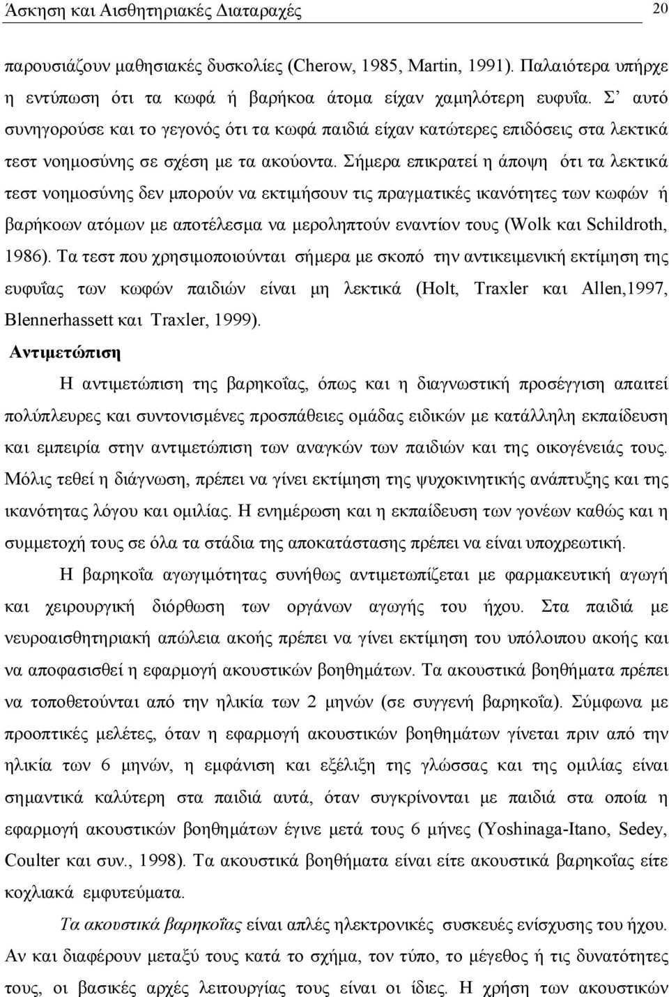 Σήμερα επικρατεί η άποψη ότι τα λεκτικά τεστ νοημοσύνης δεν μπορούν να εκτιμήσουν τις πραγματικές ικανότητες των κωφών ή βαρήκοων ατόμων με αποτέλεσμα να μεροληπτούν εναντίον τους (Wolk και