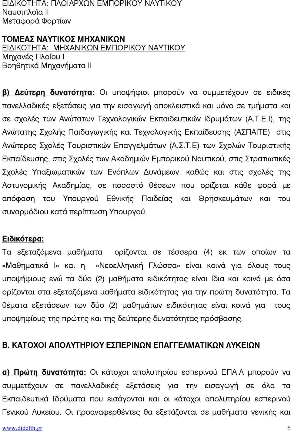 Τ.Ε.Ι), της Ανώτατης Σχολής Παιδαγωγικής και Τεχνολογικής Εκπαίδευσης (ΑΣΠΑΙΤΕ) στις Ανώτερες Σχολές Τουριστικών Επαγγελµάτων (Α.Σ.Τ.Ε) των Σχολών Τουριστικής Εκπαίδευσης, στις Σχολές των Ακαδηµιών