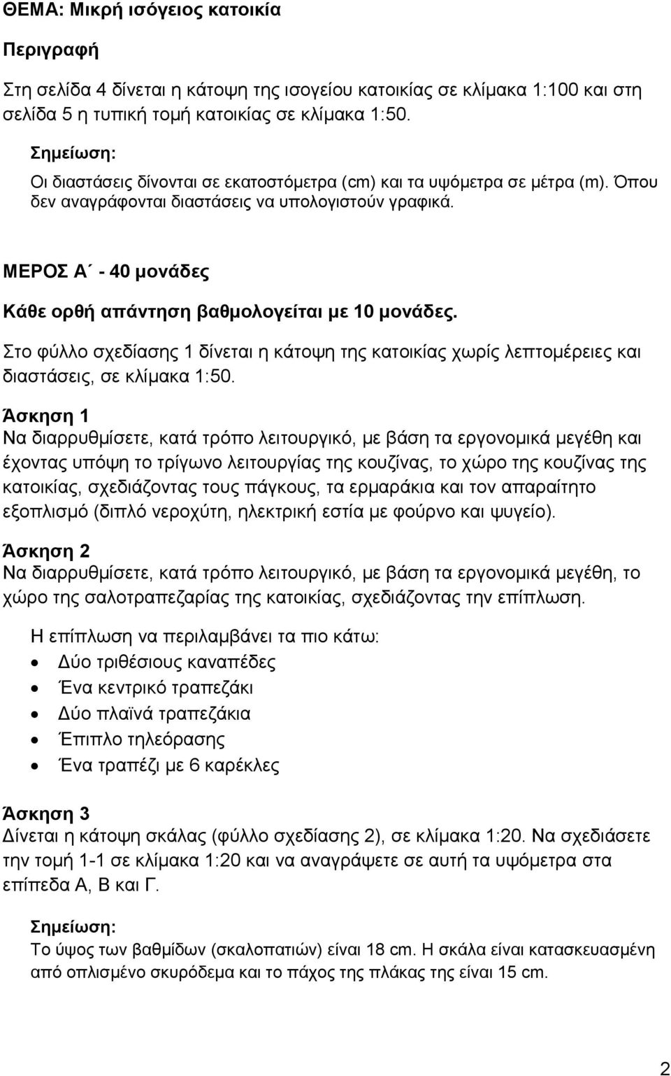 ΜΕΡΟΣ Α - 40 μονάδες Κάθε ορθή απάντηση βαθμολογείται με 10 μονάδες. Στο φύλλο σχεδίασης 1 δίνεται η κάτοψη της κατοικίας χωρίς λεπτομέρειες και διαστάσεις, σε κλίμακα 1:50.