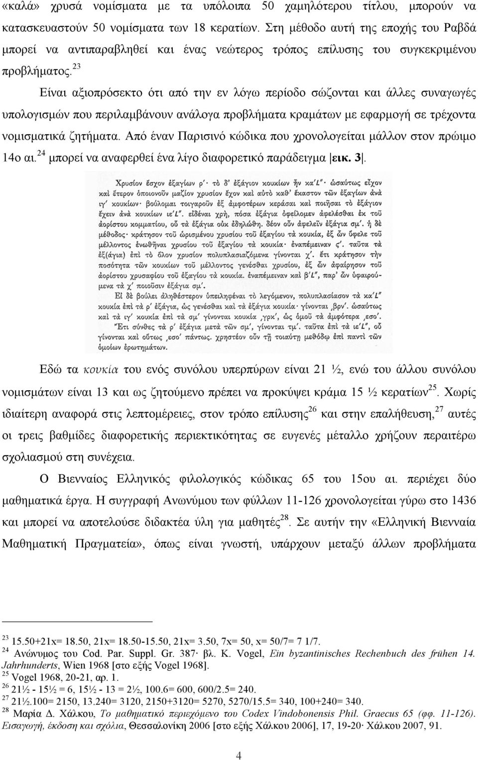 23 Είναι αξιοπρόσεκτο ότι από την εν λόγω περίοδο σώζονται και άλλες συναγωγές υπολογισµών που περιλαµβάνουν ανάλογα προβλήµατα κραµάτων µε εφαρµογή σε τρέχοντα νοµισµατικά ζητήµατα.