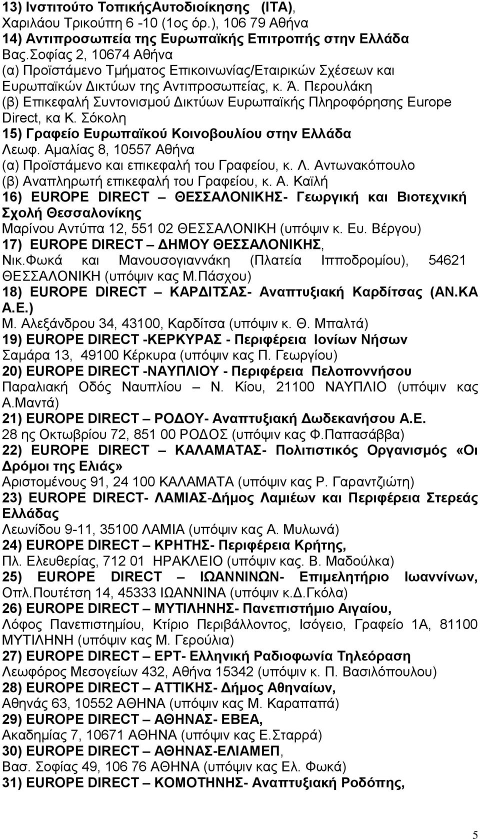 Περουλάκη (β) Επικεφαλή Συντονισμού Δικτύων Ευρωπαϊκής Πληροφόρησης Europe Direct, κα Κ. Σόκολη 15) Γραφείο Ευρωπαϊκού Κοινοβουλίου στην Ελλάδα Λεωφ.