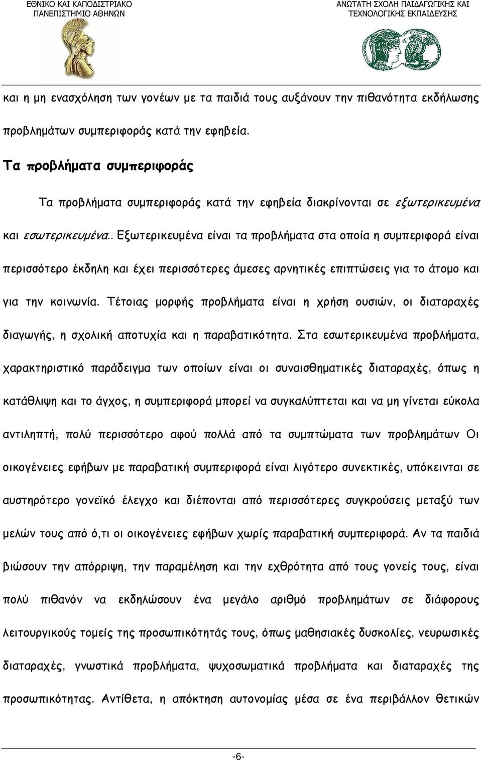 . Εξωτερικευμένα είναι τα προβλήματα στα οποία η συμπεριφορά είναι περισσότερο έκδηλη και έχει περισσότερες άμεσες αρνητικές επιπτώσεις για το άτομο και για την κοινωνία.