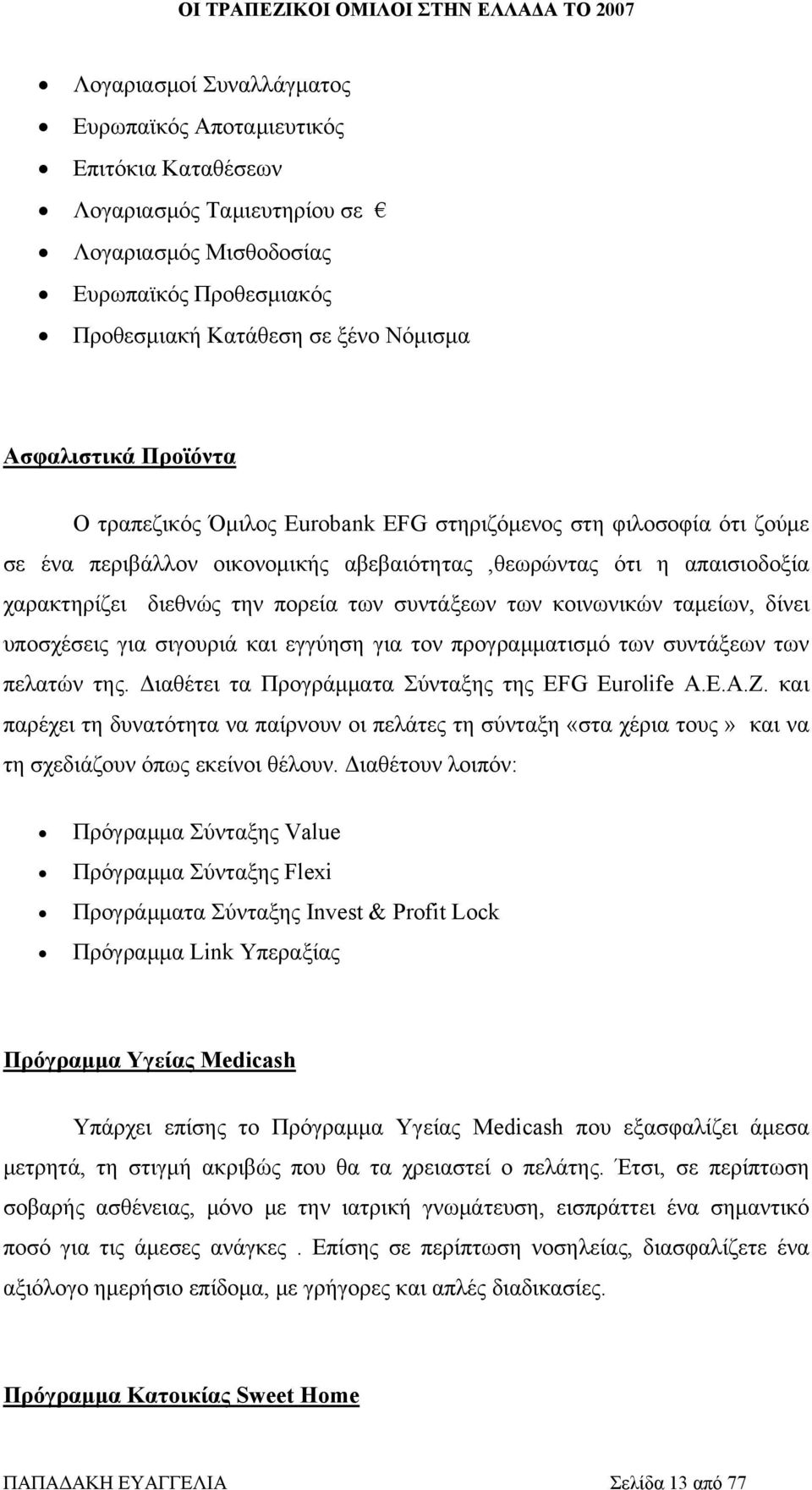 των κοινωνικών ταμείων, δίνει υποσχέσεις για σιγουριά και εγγύηση για τον προγραμματισμό των συντάξεων των πελατών της. Διαθέτει τα Προγράμματα Σύνταξης της EFG Eurolife Α.Ε.Α.Ζ.