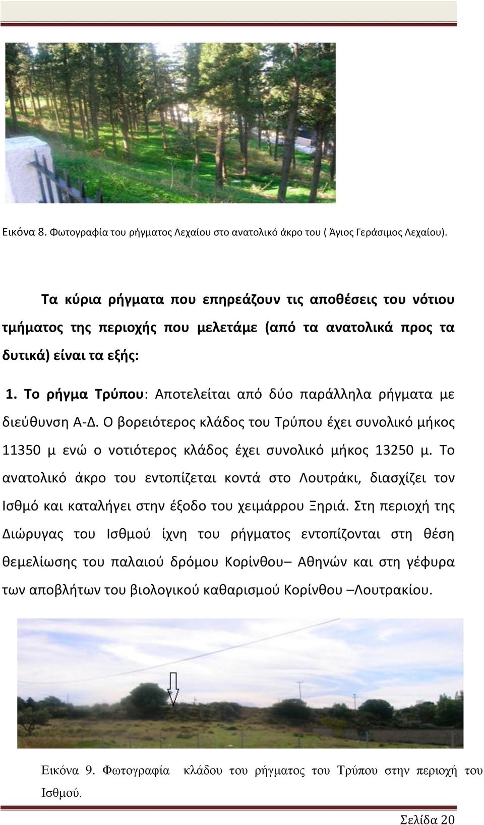 Το ρήγμα Τρύπου: Αποτελείται από δύο παράλληλα ρήγματα με διεύθυνση Α-Δ. Ο βορειότερος κλάδος του Τρύπου έχει συνολικό μήκος 1135 μ ενώ ο νοτιότερος κλάδος έχει συνολικό μήκος 13 5 μ.