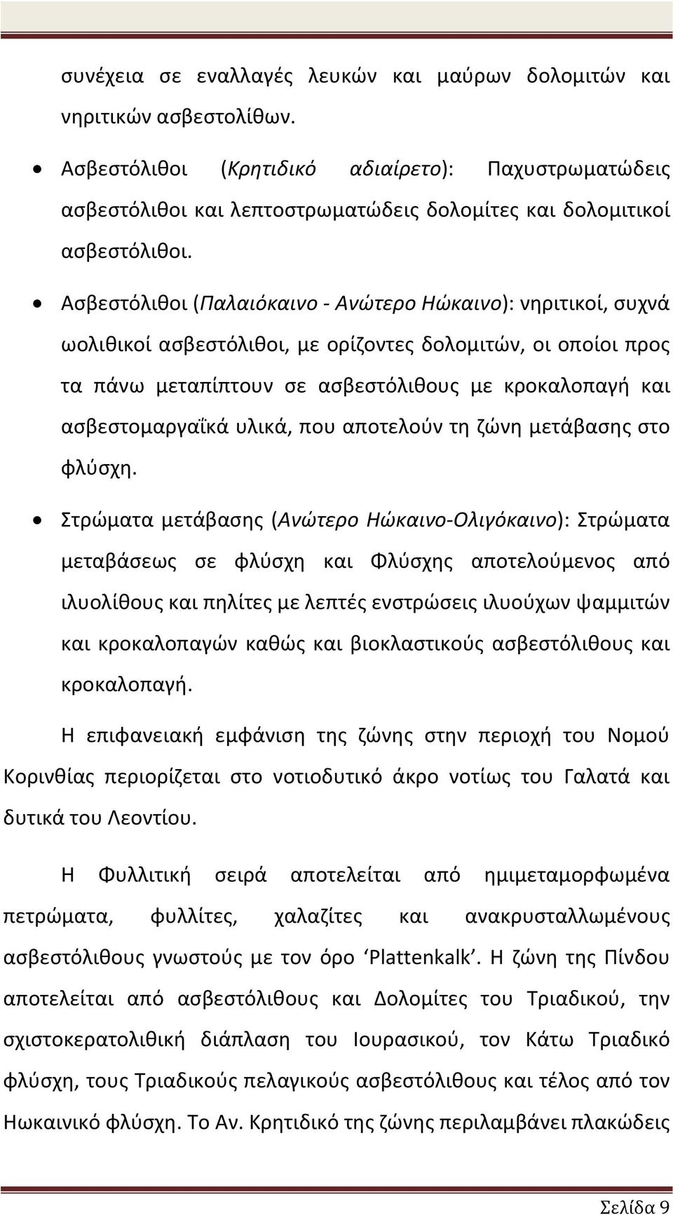 Ασβεστόλιθοι (Παλαιόκαινο - Ανώτερο Ηώκαινο): νηριτικοί, συχνά ωολιθικοί ασβεστόλιθοι, με ορίζοντες δολομιτών, οι οποίοι προς τα πάνω μεταπίπτουν σε ασβεστόλιθους με κροκαλοπαγή και ασβεστομαργαΐκά