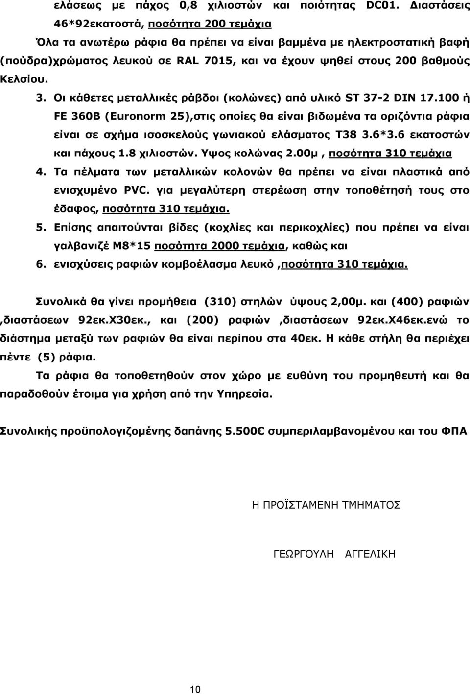 3. Οι κάθετες μεταλλικές ράβδοι (κολώνες) από υλικό ST 37-2 DIN 17.100 ή FE 360B (Euronorm 25),στις οποίες θα είναι βιδωμένα τα οριζόντια ράφια είναι σε σχήμα ισοσκελούς γωνιακού ελάσματος T38 3.6*3.