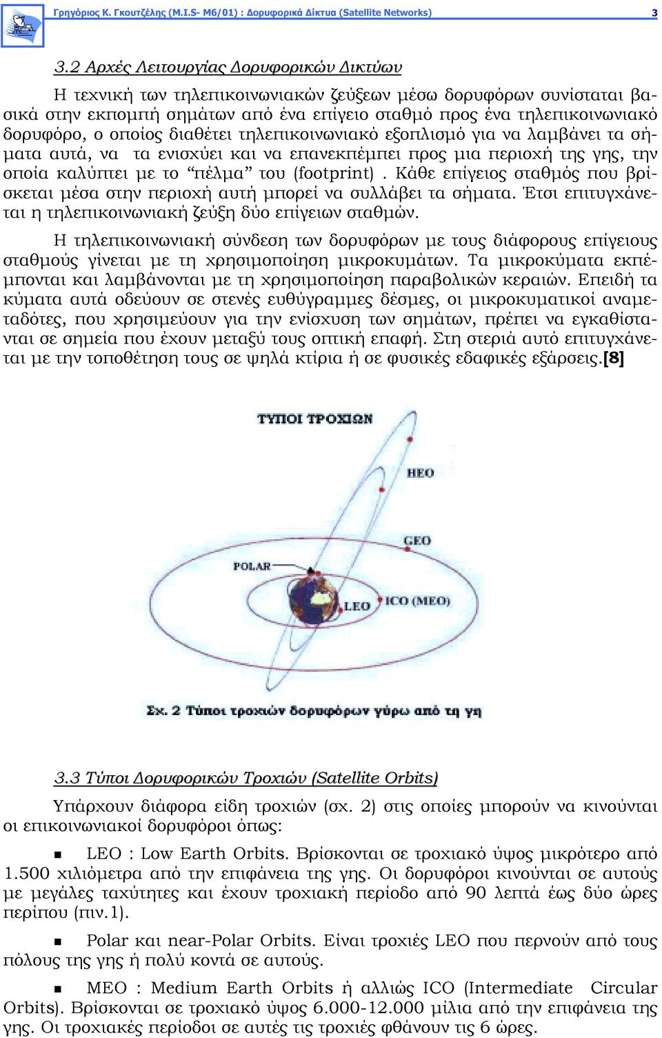 οποίος διαθέτει τηλεπικοινωνιακό εξοπλισμό για να λαμβάνει τα σήματα αυτά, να τα ενισχύει και να επανεκπέμπει προς μια περιοχή της γης, την οποία καλύπτει με το πέλμα του (footprint).