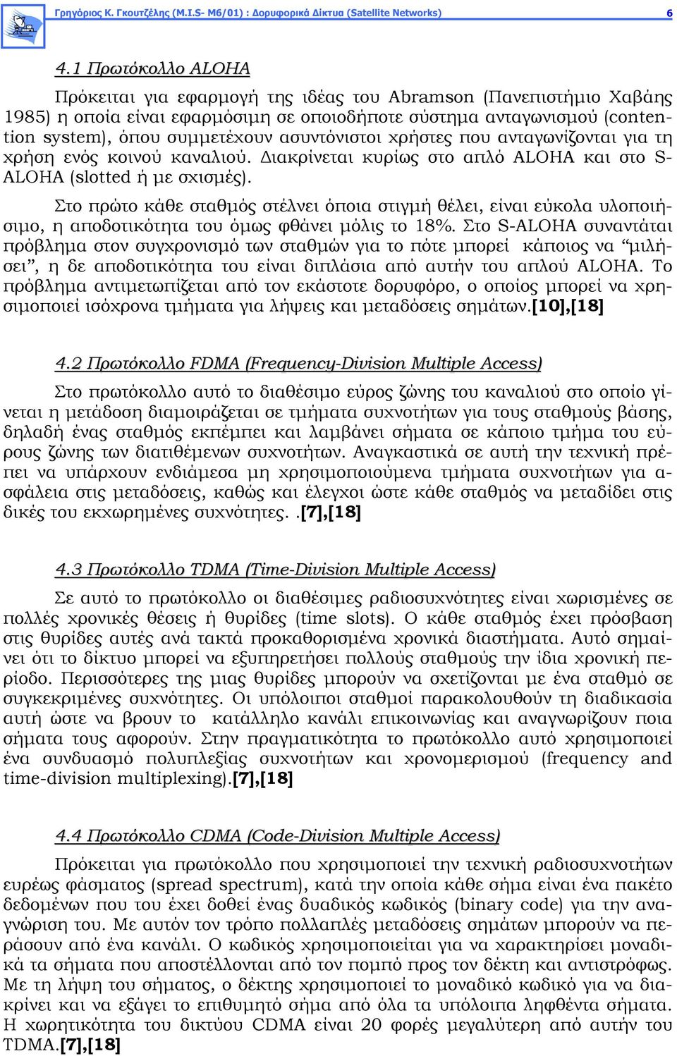 ασυντόνιστοι χρήστες που ανταγωνίζονται για τη χρήση ενός κοινού καναλιού. Διακρίνεται κυρίως στο απλό ALOHA και στο S- ALOHA (slotted ή με σχισμές).