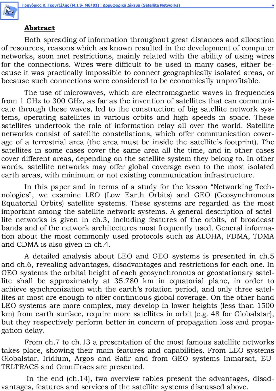 of computer networks, soon met restrictions, mainly related with the ability of using wires for the connections.