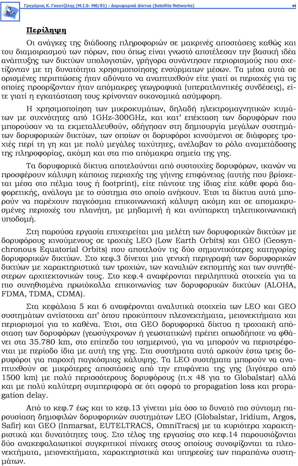 βασική ιδέα ανάπτυξης των δικτύων υπολογιστών, γρήγορα συνάντησαν περιορισμούς που σχετίζονταν με τη δυνατότητα χρησιμοποίησης ενσύρματων μέσων.