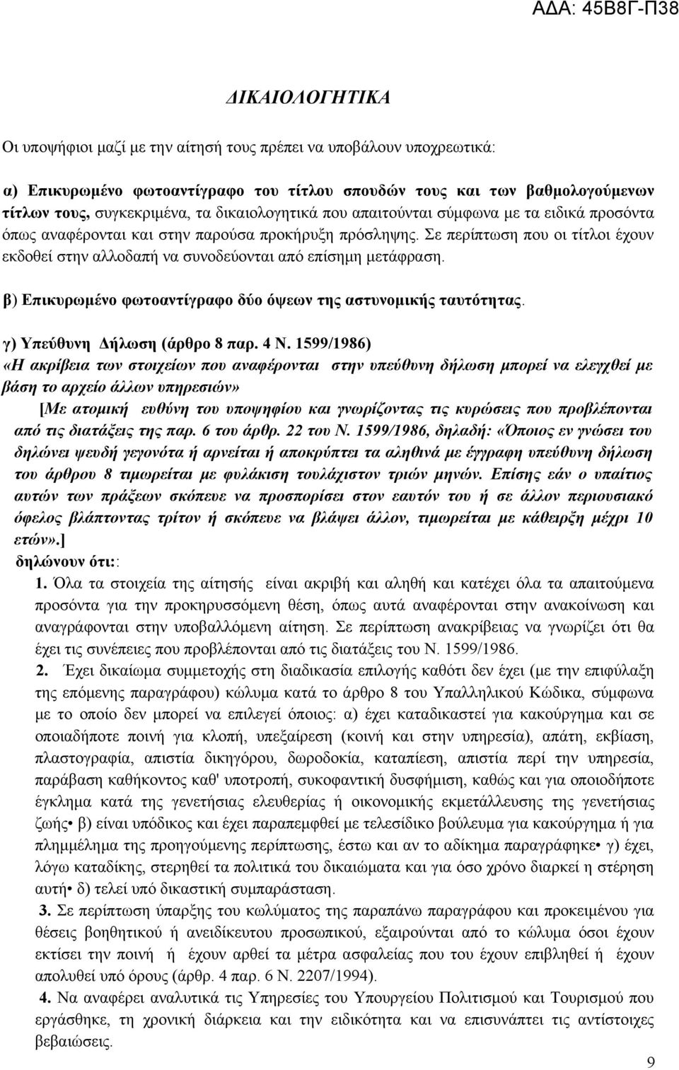 Σε περίπτωση που οι τίτλοι έχουν εκδοθεί στην αλλοδαπή να συνοδεύονται από επίσημη μετάφραση. β) Επικυρωμένο φωτοαντίγραφο δύο όψεων της αστυνομικής ταυτότητας. γ) Υπεύθυνη Δήλωση (άρθρο 8 παρ. 4 Ν.