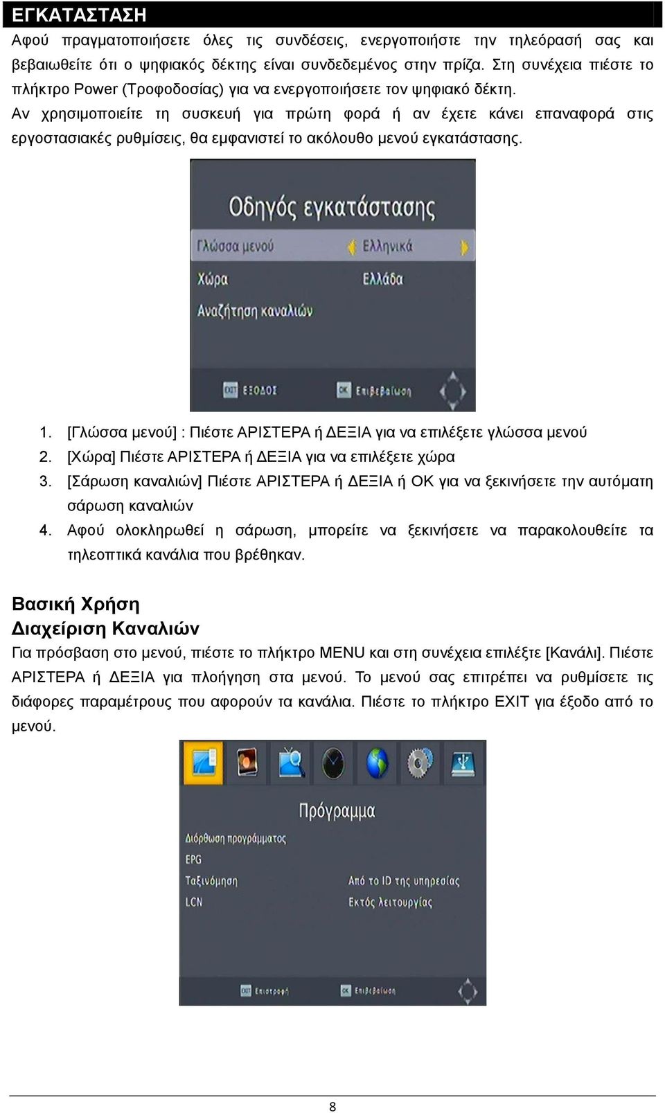 Αν χρησιμοποιείτε τη συσκευή για πρώτη φορά ή αν έχετε κάνει επαναφορά στις εργοστασιακές ρυθμίσεις, θα εμφανιστεί το ακόλουθο μενού εγκατάστασης. 1.