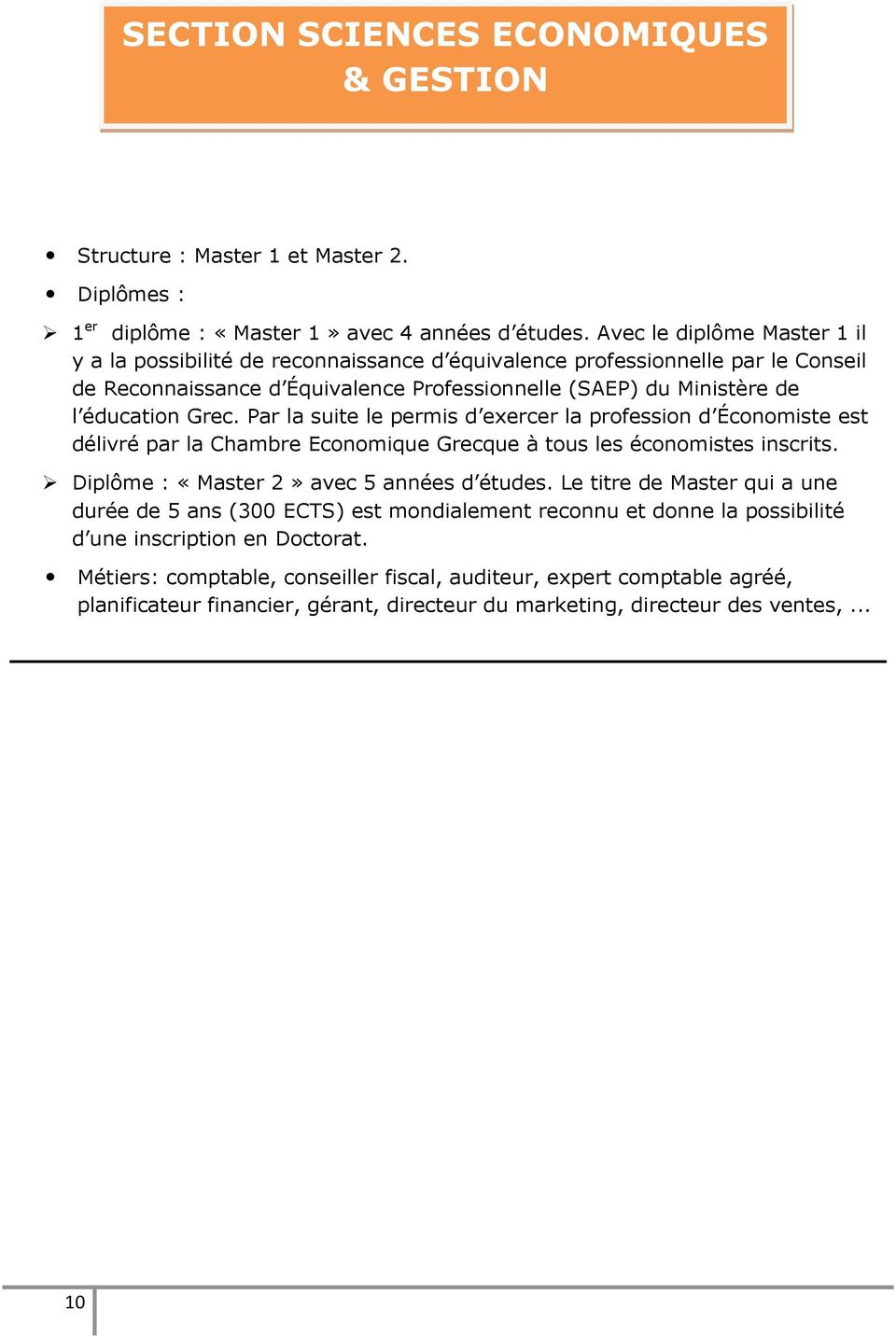 Par la suite le permis d exercer la profession d Économiste est délivré par la Chambre Economique Grecque à tous les économistes inscrits. Diplôme : «Master 2» avec 5 années d études.