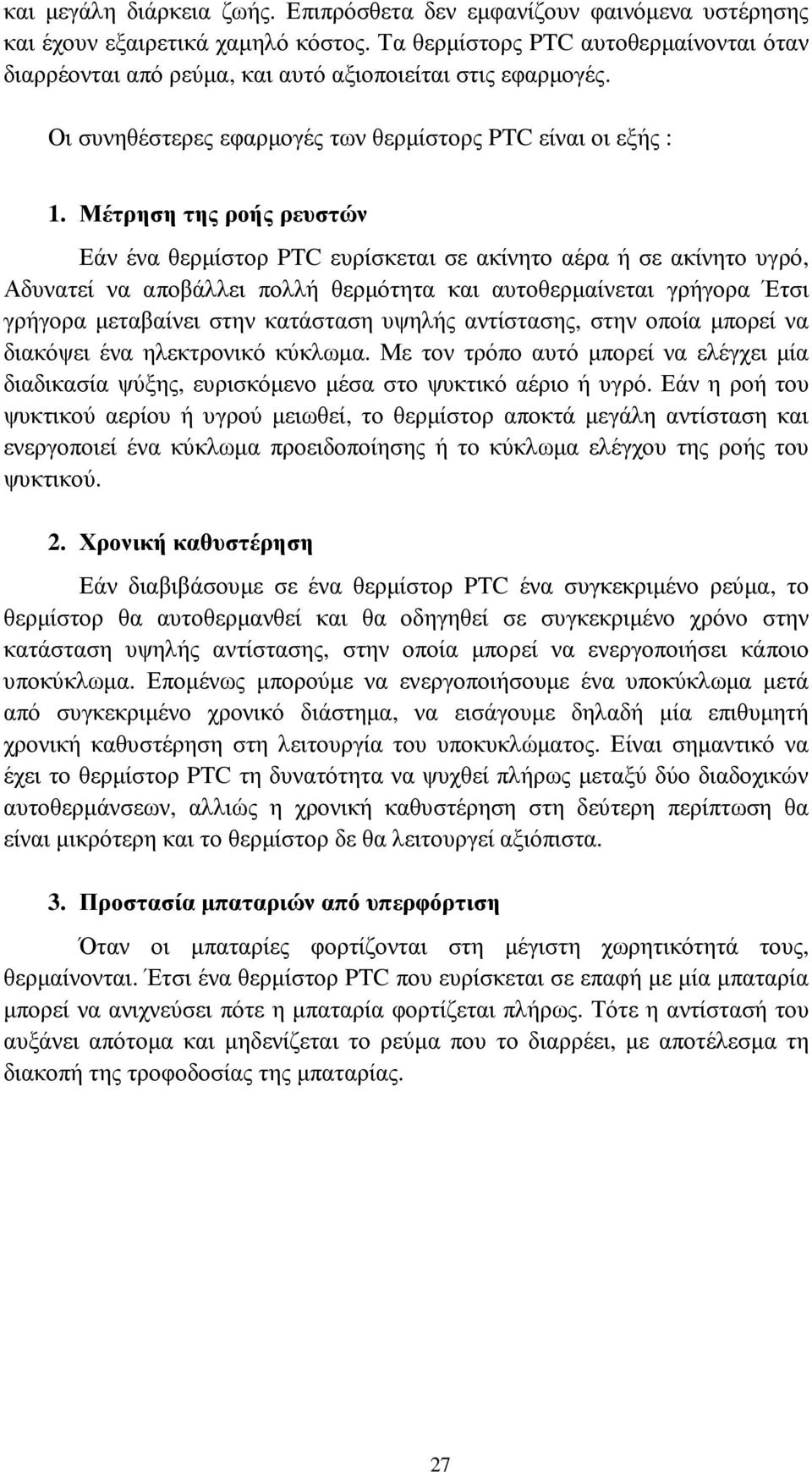 Μέτρηση της ροής ρευστών Εάν ένα θερµίστορ PTC ευρίσκεται σε ακίνητο αέρα ή σε ακίνητο υγρό, Αδυνατεί να αποβάλλει πολλή θερµότητα και αυτοθερµαίνεται γρήγορα Έτσι γρήγορα µεταβαίνει στην κατάσταση
