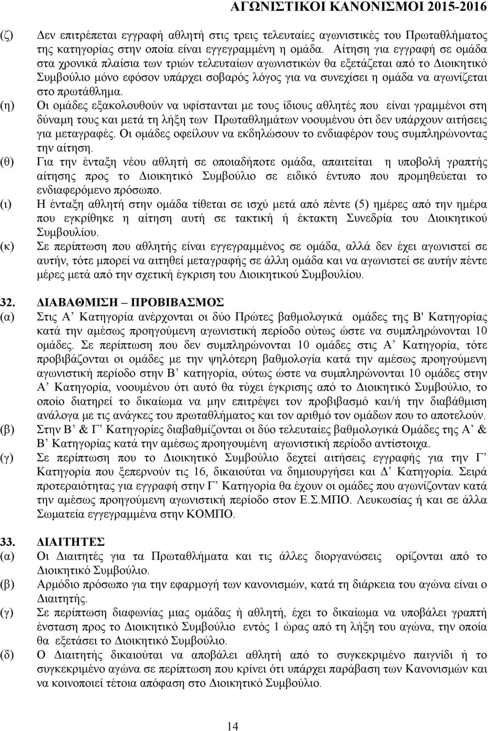 πρωτάθληµα. Οι οµάδες εξακολουθούν να υφίστανται µε τους ίδιους αθλητές που είναι γραµµένοι στη δύναµη τους και µετά τη λήξη των Πρωταθληµάτων νοουµένου ότι δεν υπάρχουν αιτήσεις για µεταγραφές.