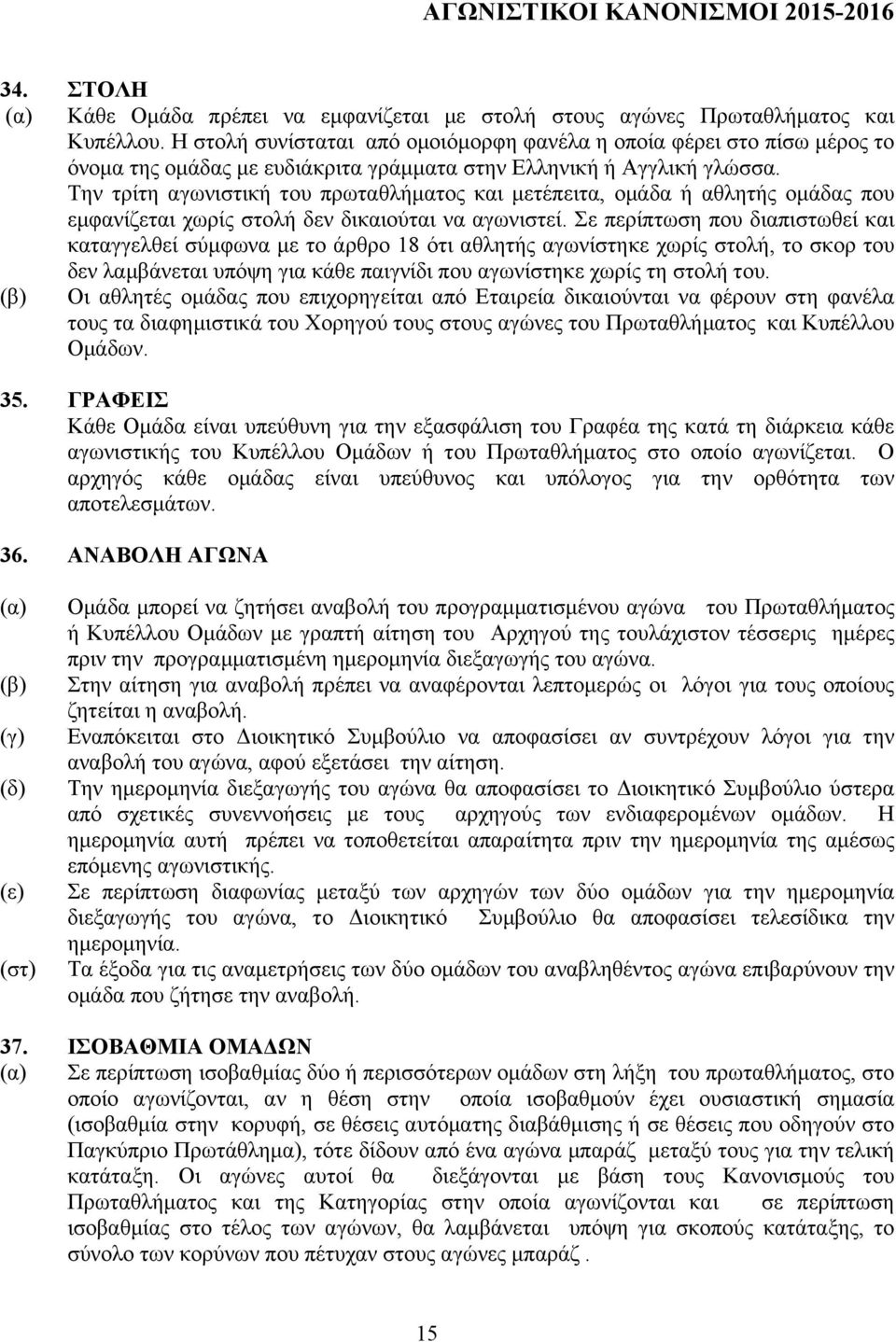 Την τρίτη αγωνιστική του πρωταθλήµατος και µετέπειτα, οµάδα ή αθλητής οµάδας που εµφανίζεται χωρίς στολή δεν δικαιούται να αγωνιστεί.