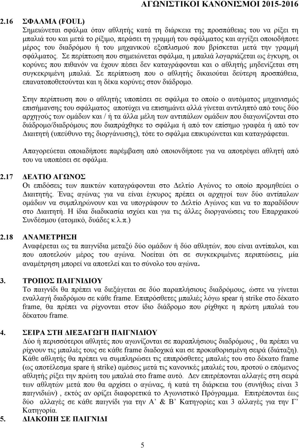 Σε περίπτωση που σηµειώνεται σφάλµα, η µπαλιά λογαριάζεται ως έγκυρη, οι κορύνες που πιθανόν να έχουν πέσει δεν καταγράφονται και ο αθλητής µηδενίζεται στη συγκεκριµένη µπαλιά.